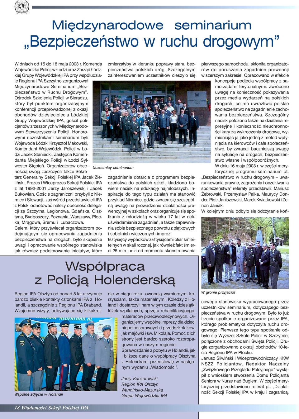 Ośrodek Szkolenia Policji w Sieradzu, który był punktem organizacyjnym konferencji przeprowadzonej z okazji obchodów dziesięciolecia Łódzkiej Grupy Wojewódzkiej IPA, gościł policjantów zrzeszonych w