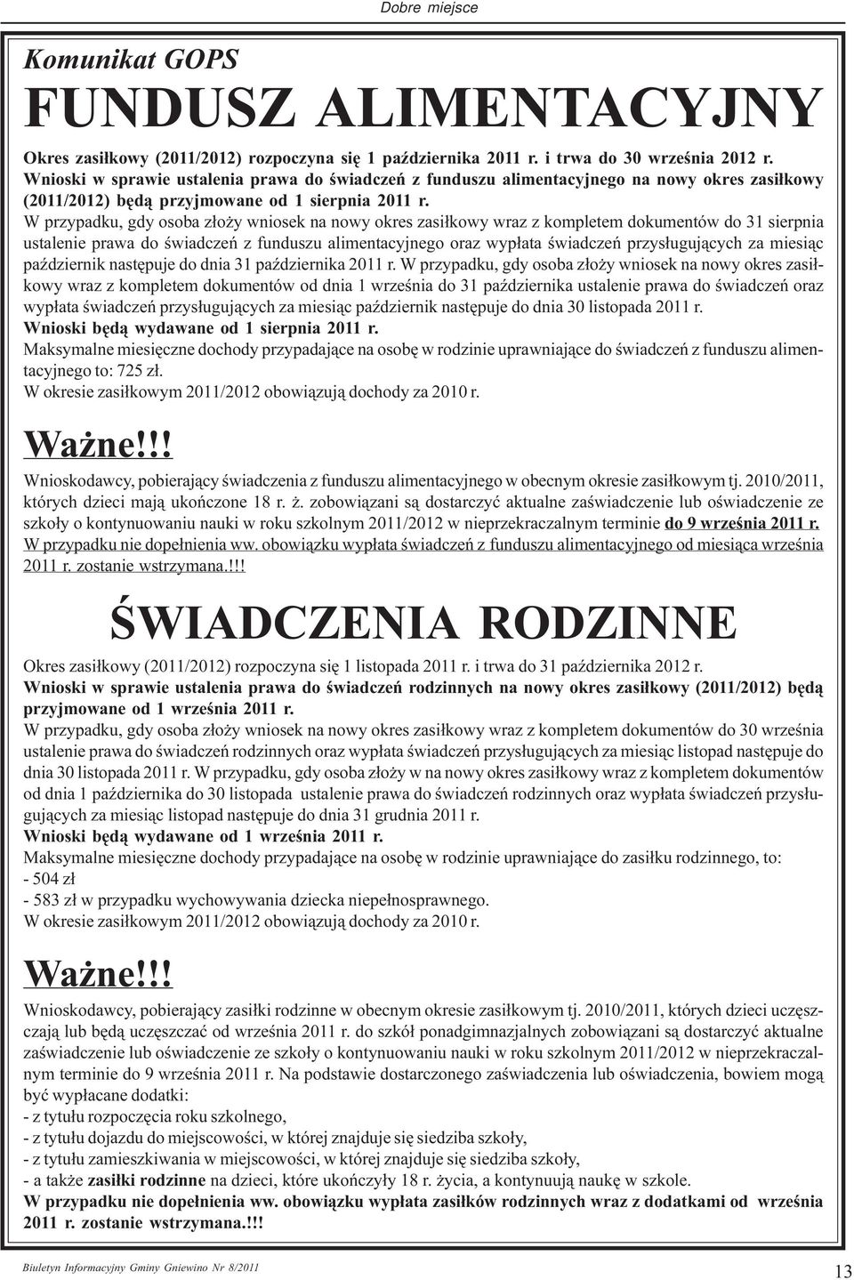 W przypadku, gdy osoba z³o y wniosek na nowy okres zasi³kowy wraz z kompletem dokumentów do 31 sierpnia ustalenie prawa do œwiadczeñ z funduszu alimentacyjnego oraz wyp³ata œwiadczeñ przys³uguj¹cych