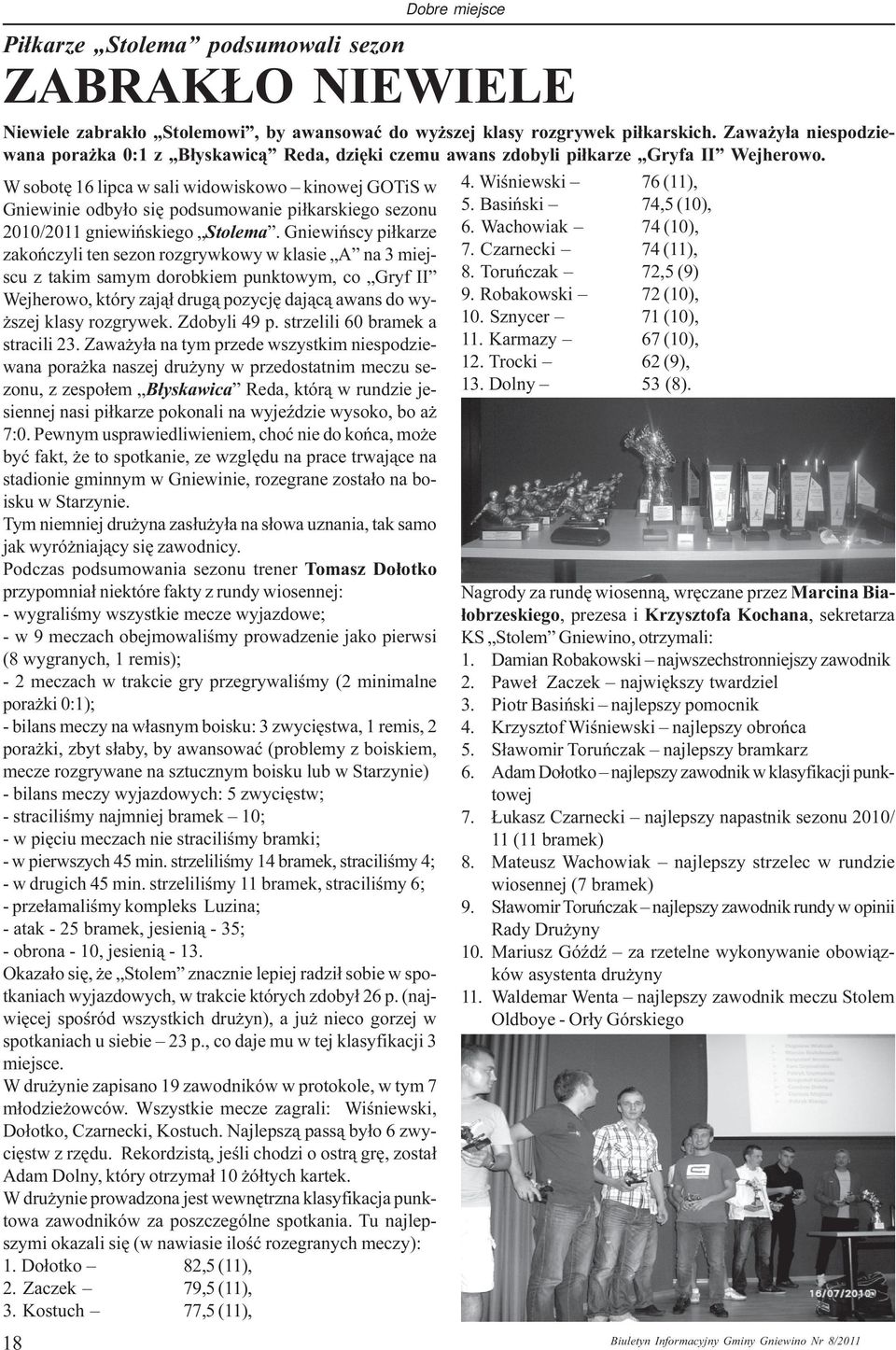 W sobotê 16 lipca w sali widowiskowo kinowej GOTiS w Gniewinie odby³o siê podsumowanie pi³karskiego sezonu 2010/2011 gniewiñskiego Stolema.