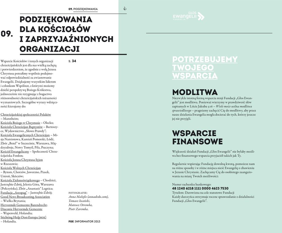 Dziękujemy wszystkim liderom i członkom Wspólnot, z którymi możemy dzielić perspektywę Bożego Królestwa, jednocześnie nie rezygnując z bogactwa różnorodności chrześcijańskich tożsamości wyznaniowych.