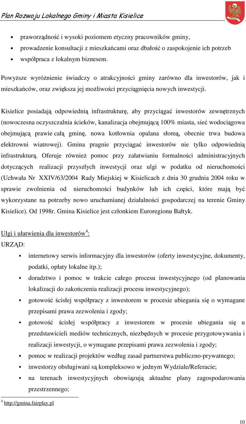 Kisielice posiadają odpowiednią infrastrukturę, aby przyciągać inwestorów zewnętrznych (nowoczesna oczyszczalnia ścieków, kanalizacja obejmującą 100% miasta, sieć wodociągowa obejmującą prawie całą