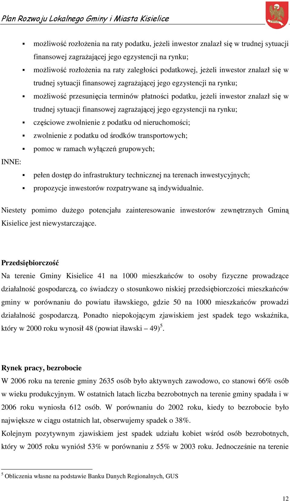 finansowej zagrażającej jego egzystencji na rynku; częściowe zwolnienie z podatku od nieruchomości; zwolnienie z podatku od środków transportowych; pomoc w ramach wyłączeń grupowych; pełen dostęp do