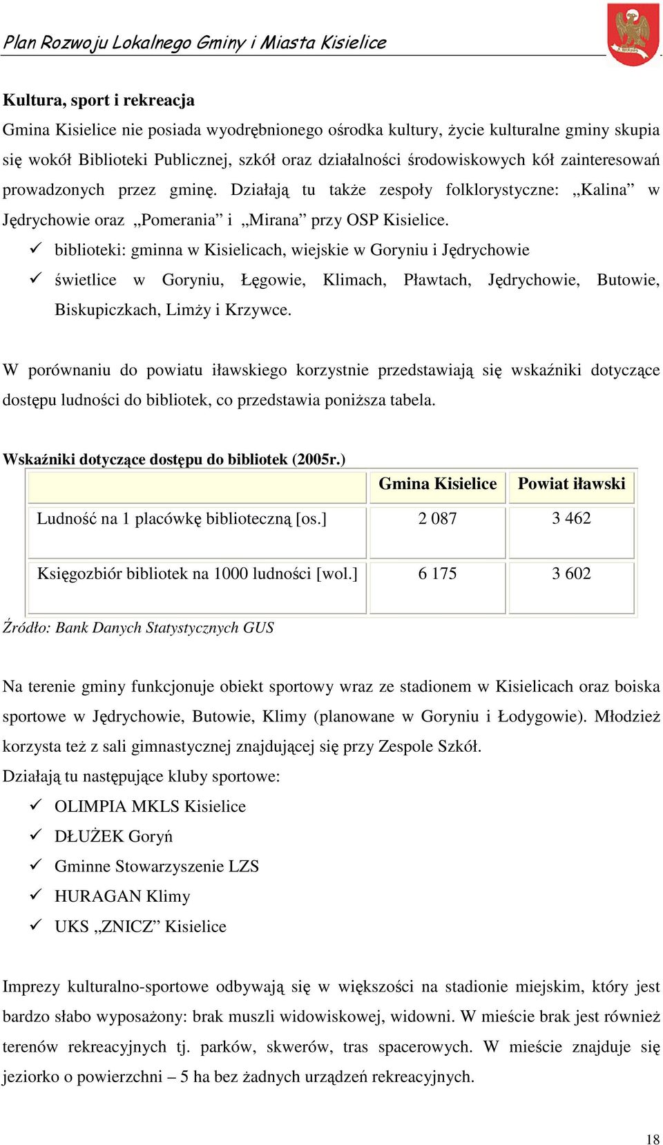 biblioteki: gminna w Kisielicach, wiejskie w Goryniu i Jędrychowie świetlice w Goryniu, Łęgowie, Klimach, Pławtach, Jędrychowie, Butowie, Biskupiczkach, Limży i Krzywce.