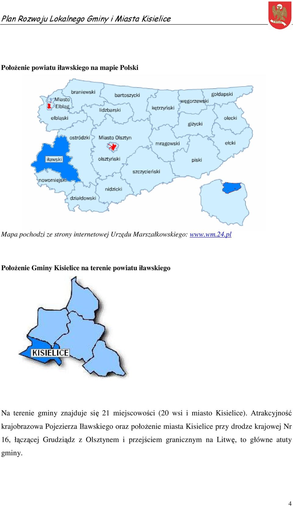 pl Położenie Gminy Kisielice na terenie powiatu iławskiego Na terenie gminy znajduje się 21 miejscowości (20