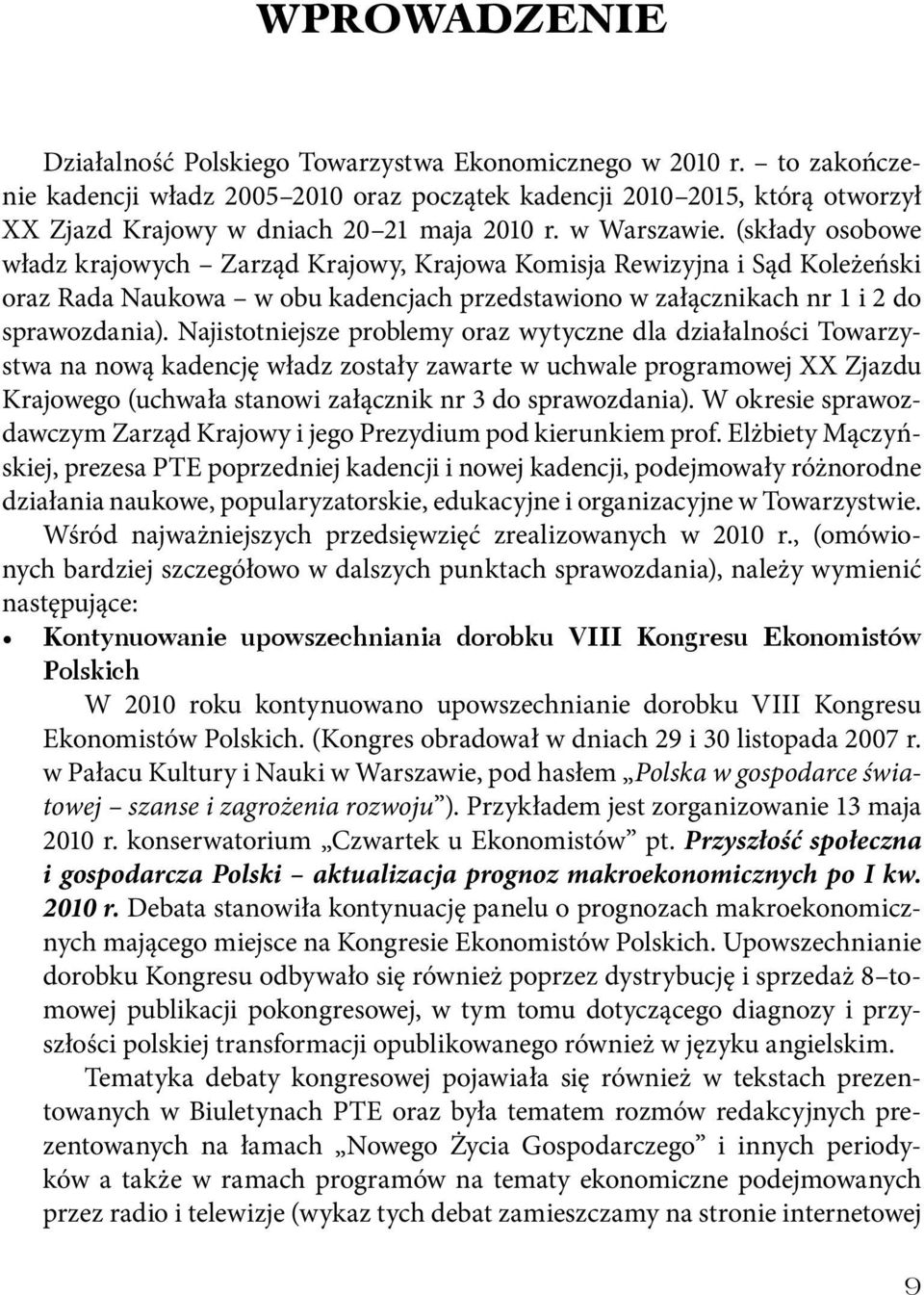 (składy osobowe władz krajowych Zarząd Krajowy, Krajowa Komisja Rewizyjna i Sąd Koleżeński oraz Rada Naukowa w obu kadencjach przedstawiono w załącznikach nr 1 i 2 do sprawozdania).