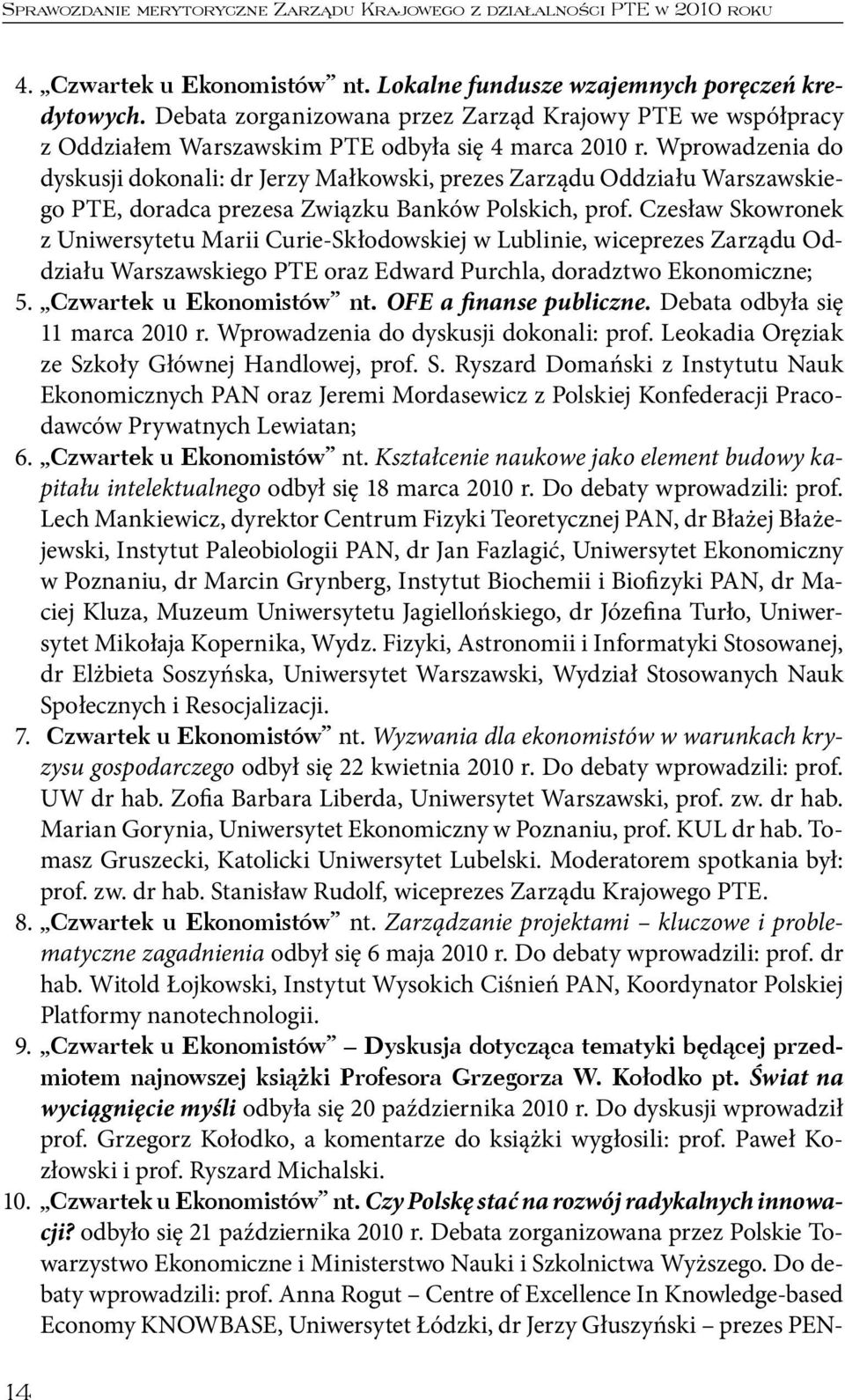 Wprowadzenia do dyskusji dokonali: dr Jerzy Małkowski, prezes Zarządu Oddziału Warszawskiego PTE, doradca prezesa Związku Banków Polskich, prof.