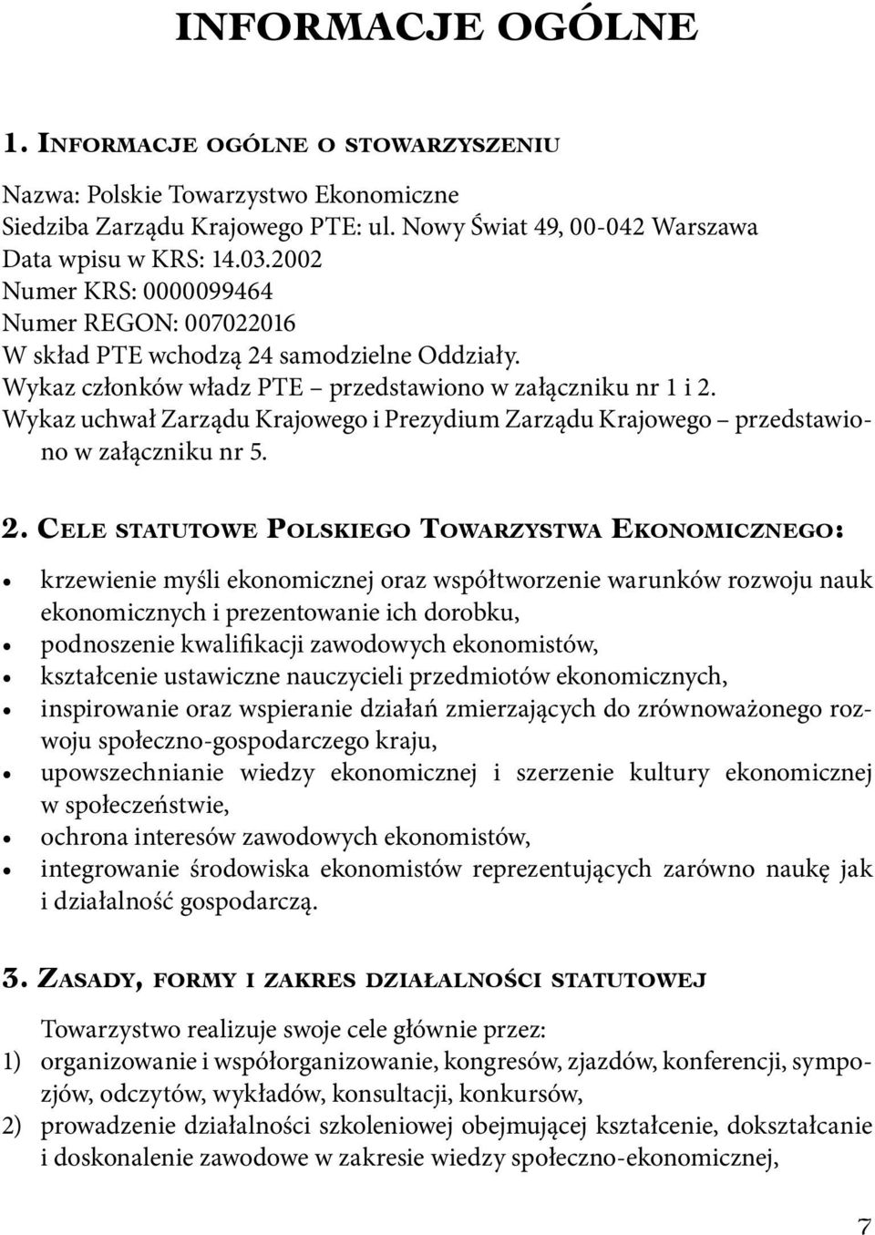 Wykaz uchwał Zarządu Krajowego i Prezydium Zarządu Krajowego przedstawiono w załączniku nr 5. 2.