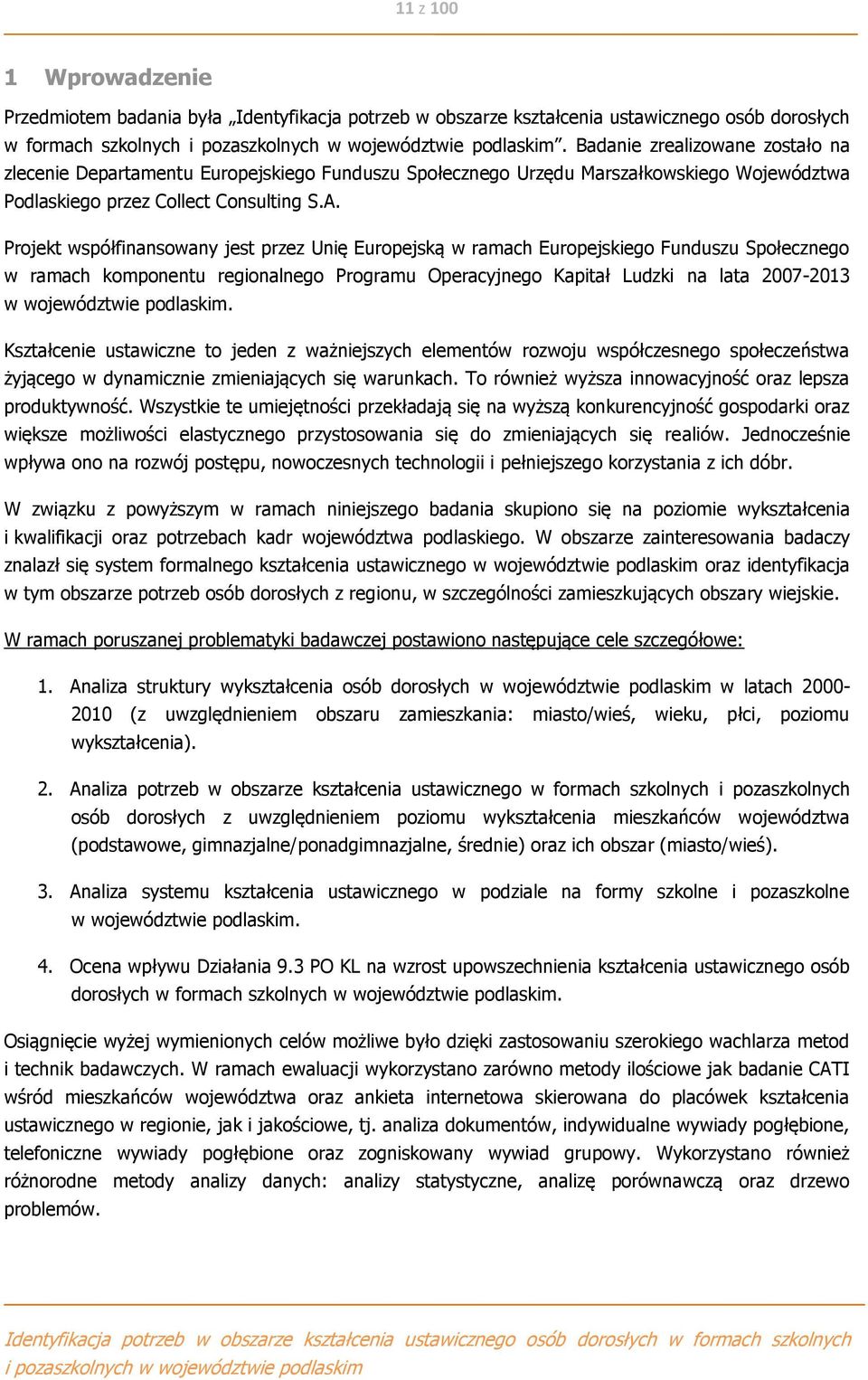 Projekt współfinansowany jest przez Unię Europejską w ramach Europejskiego Funduszu Społecznego w ramach komponentu regionalnego Programu Operacyjnego Kapitał Ludzki na lata 2007-2013 w województwie