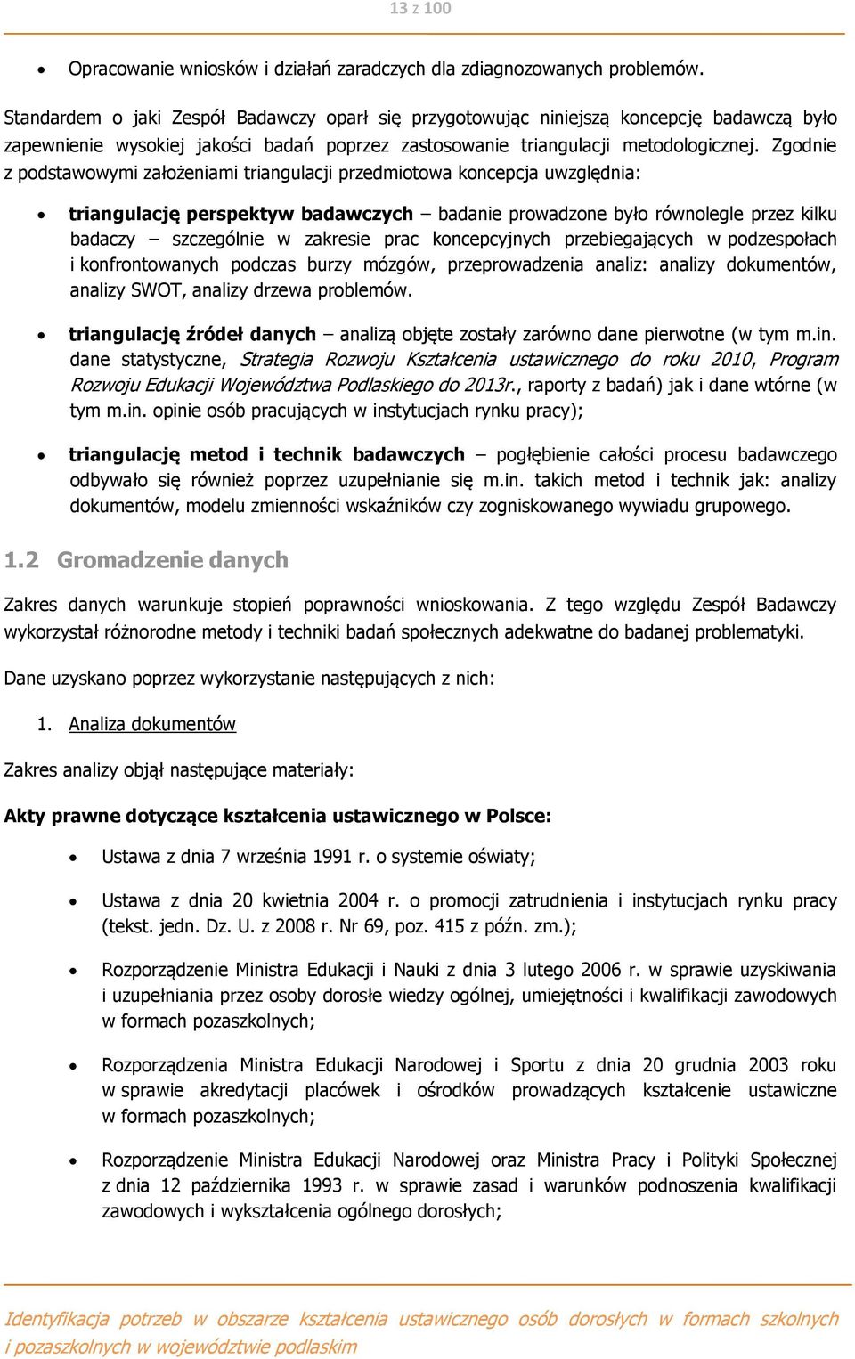 Zgodnie z podstawowymi założeniami triangulacji przedmiotowa koncepcja uwzględnia: triangulację perspektyw badawczych badanie prowadzone było równolegle przez kilku badaczy szczególnie w zakresie