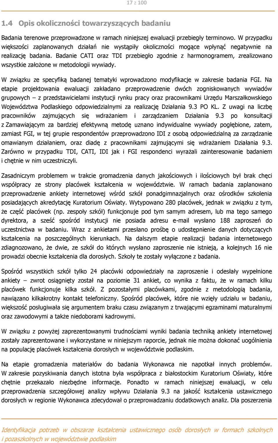 Badanie CATI oraz TDI przebiegło zgodnie z harmonogramem, zrealizowano wszystkie założone w metodologii wywiady. W związku ze specyfiką badanej tematyki wprowadzono modyfikacje w zakresie badania FGI.