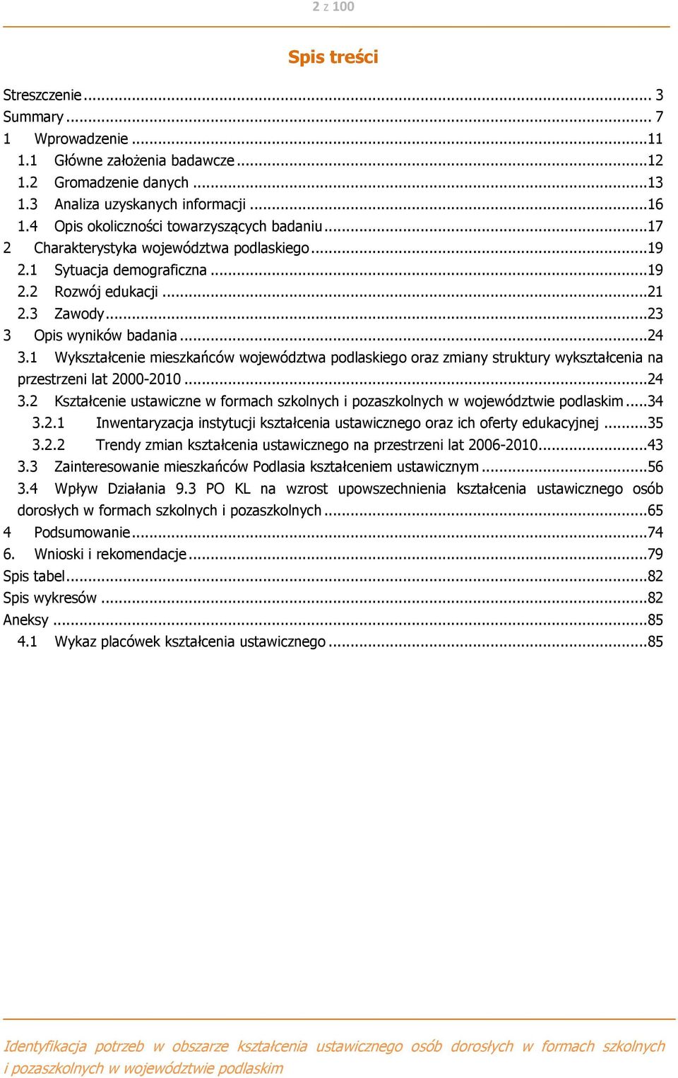 1 Wykształcenie mieszkańców województwa podlaskiego oraz zmiany struktury wykształcenia na przestrzeni lat 2000-2010...24 3.2 Kształcenie ustawiczne w formach szkolnych...34 3.2.1 Inwentaryzacja instytucji kształcenia ustawicznego oraz ich oferty edukacyjnej.