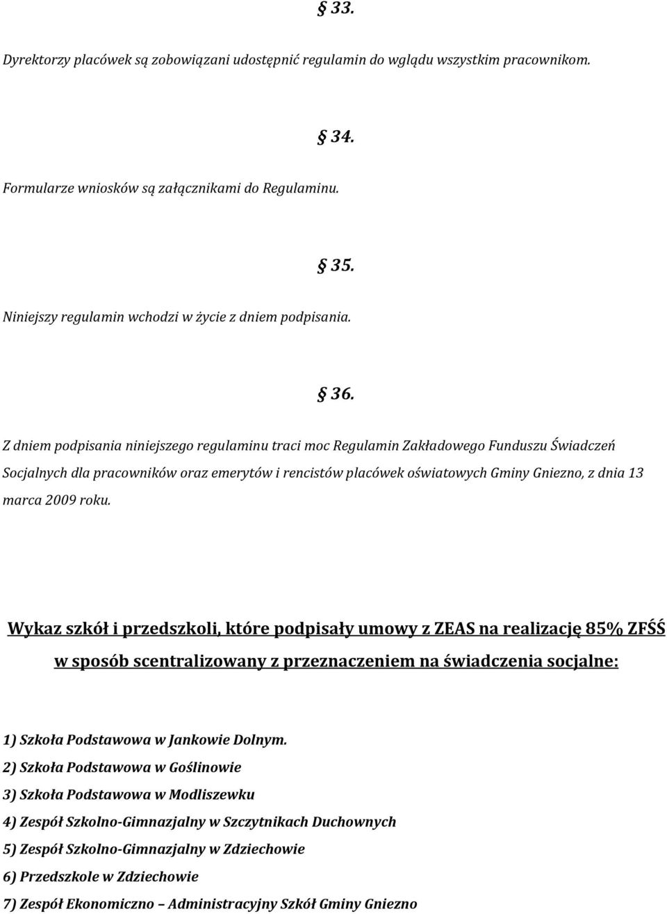 Z dniem podpisania niniejszego regulaminu traci moc Regulamin Zakładowego Funduszu Świadczeń Socjalnych dla pracowników oraz emerytów i rencistów placówek oświatowych Gminy Gniezno, z dnia 13 marca