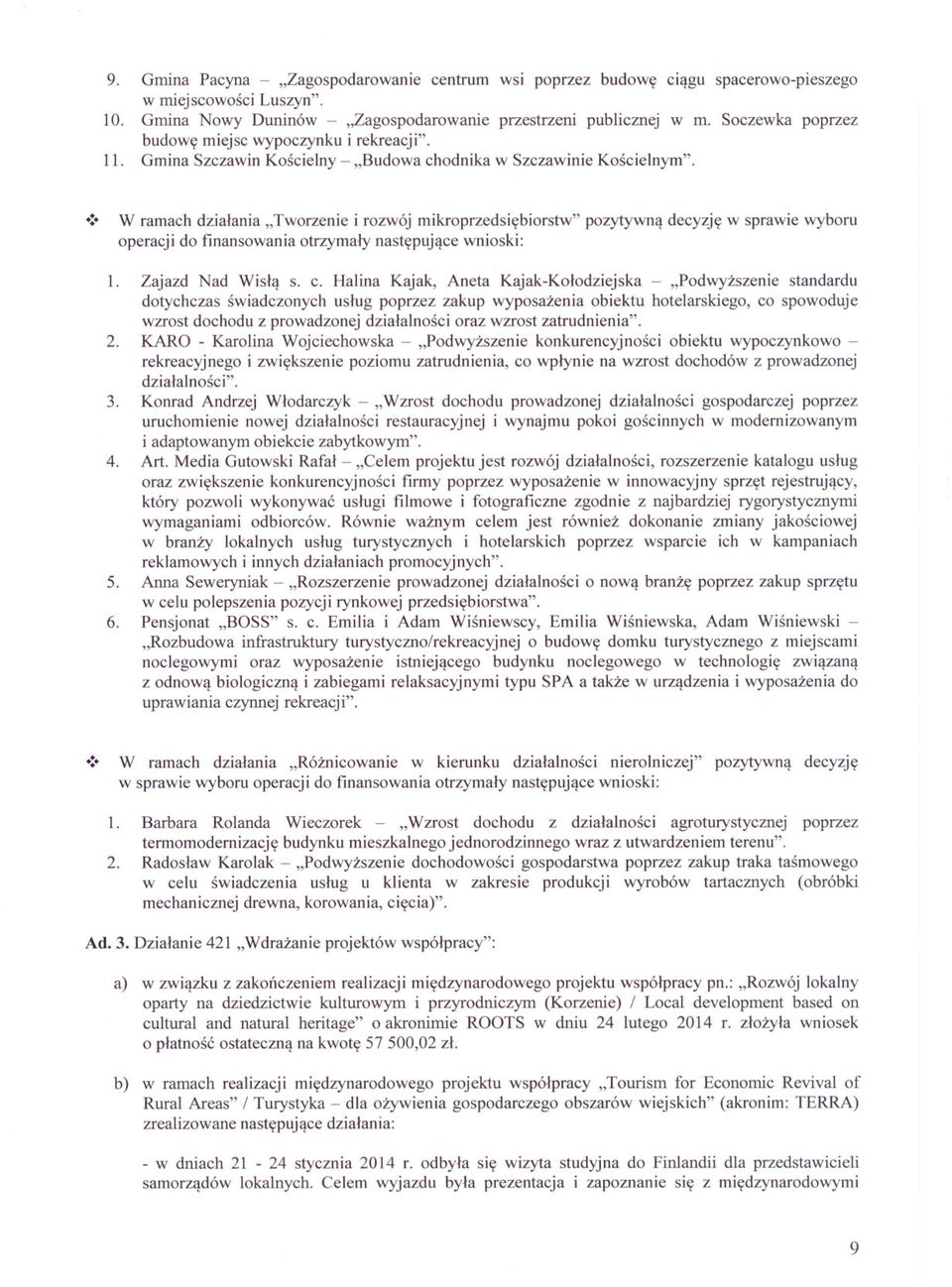 W ramach dzialania "Tworzenie i rozwój mikroprzedsiebiorstw" pozytywna decyzje w sprawie wyboru operacji do finansowania otrzymaly nastepujace wnioski: 1. Zajazd Nad Wisla s. c.