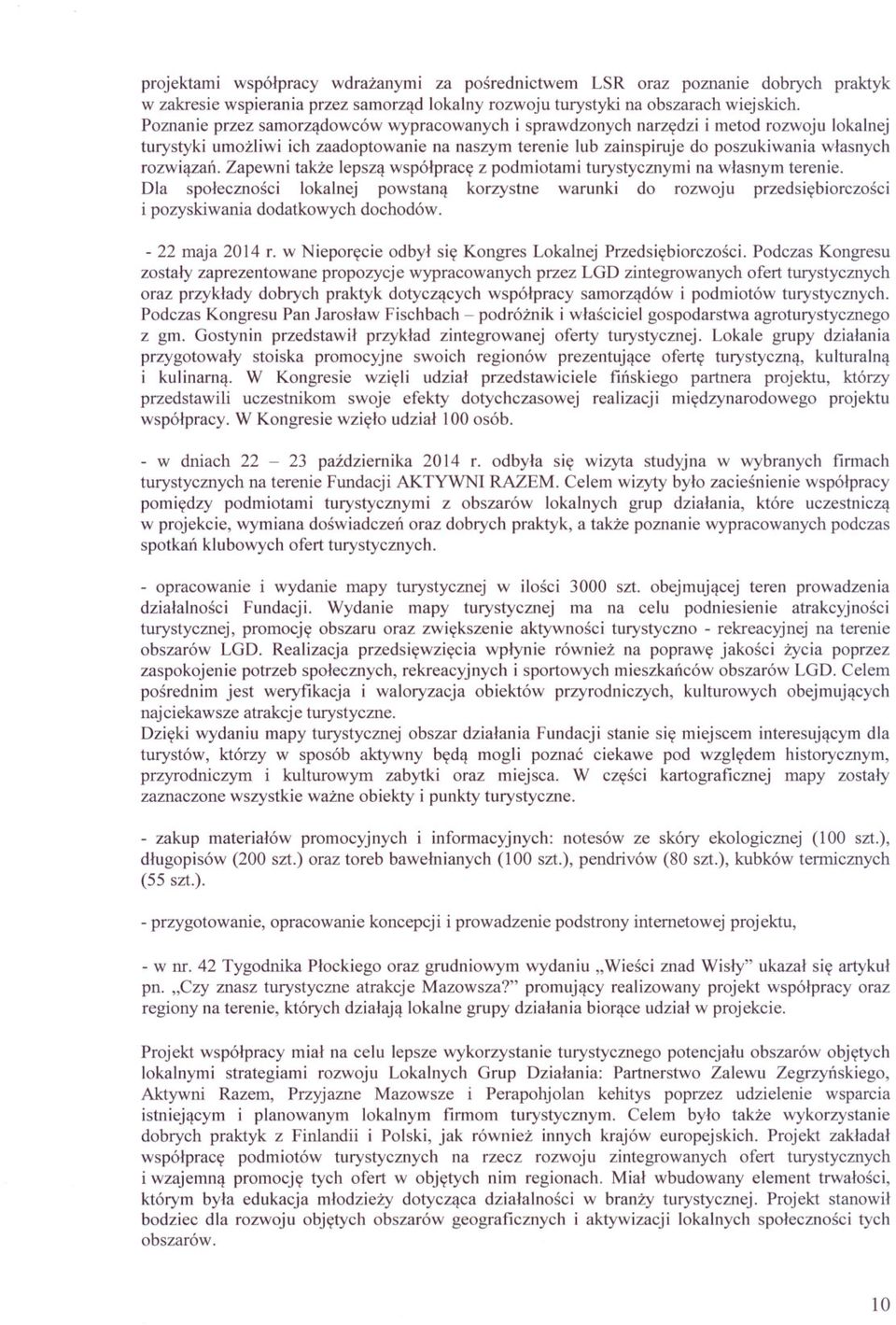 Zapewni takze lepsza wspólprace z podmiotami turystycznymi na wlasnym terenie. Dla spolecznosci lokalnej powstana korzystne warunki do rozwoju przedsiebiorczosci i pozyskiwania dodatkowych dochodów.