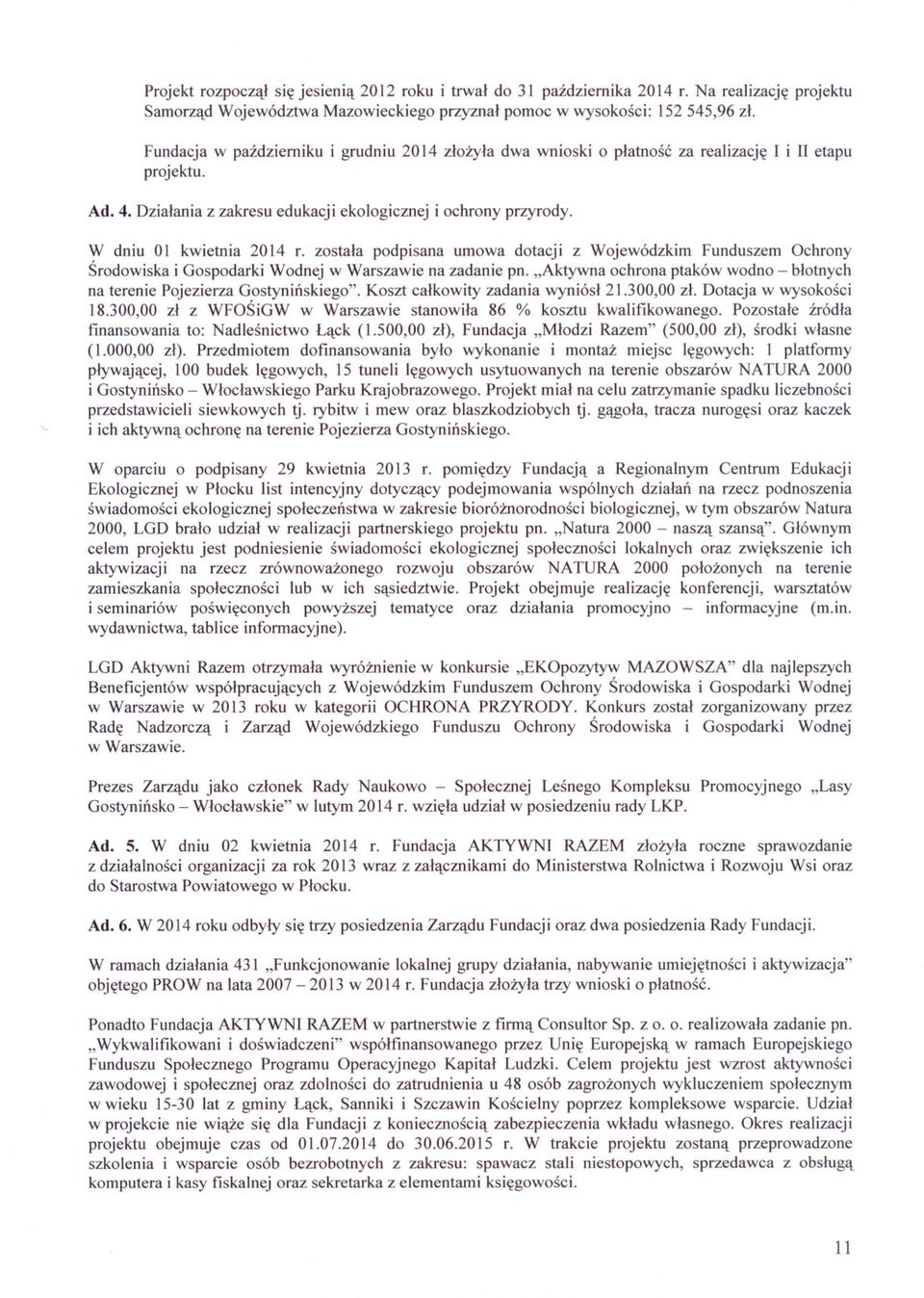 W dniu Ol kwietnia 2014 r. zostala podpisana umowa dotacji z Wojewódzkim Funduszem Ochrony Srodowiska i Gospodarki Wodnej w Warszawie na zadanie pn.