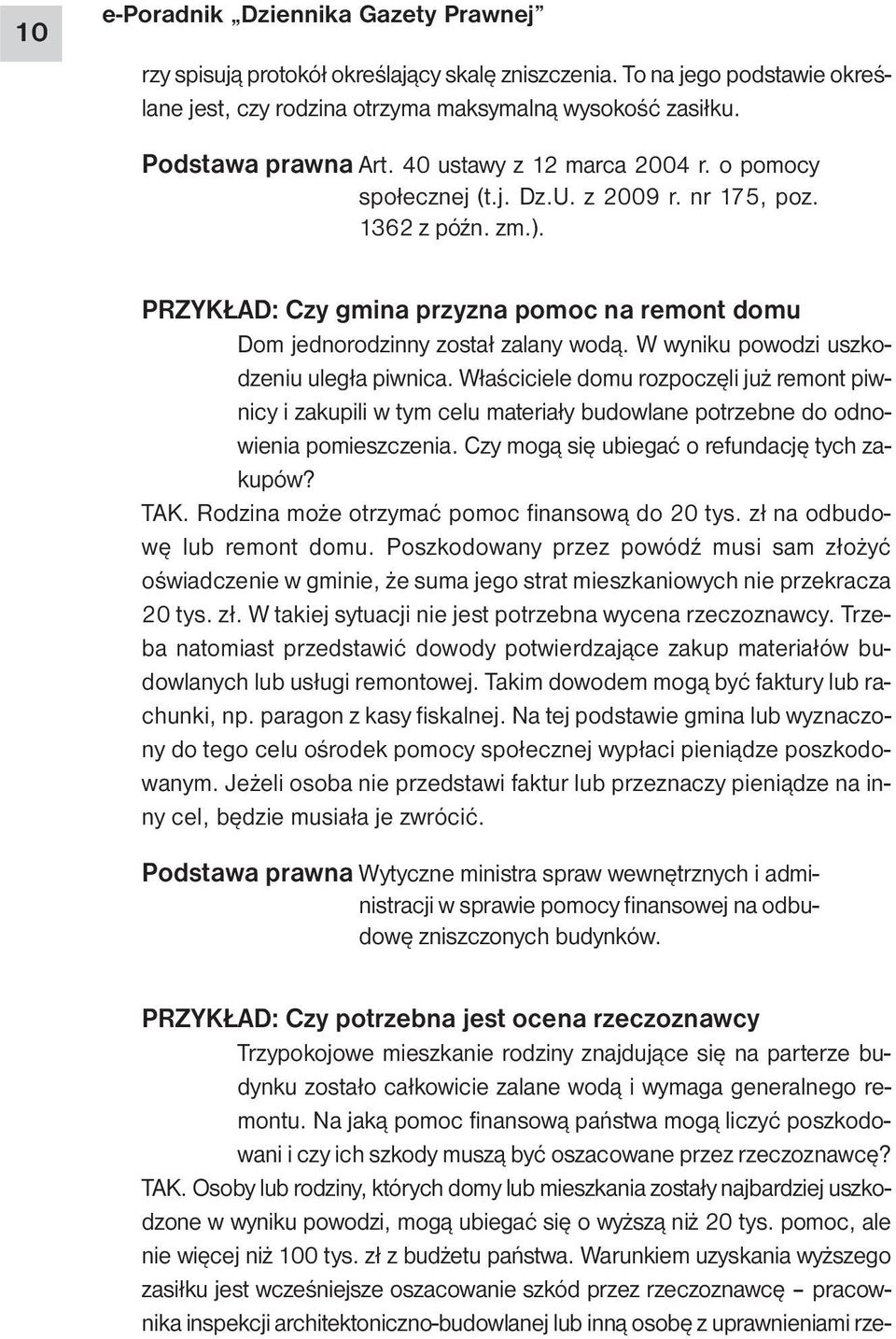 W wyniku powodzi uszkodzeniu uległa piwnica. Właściciele domu rozpoczęli już remont piwnicy i zakupili w tym celu materiały budowlane potrzebne do odnowienia pomieszczenia.