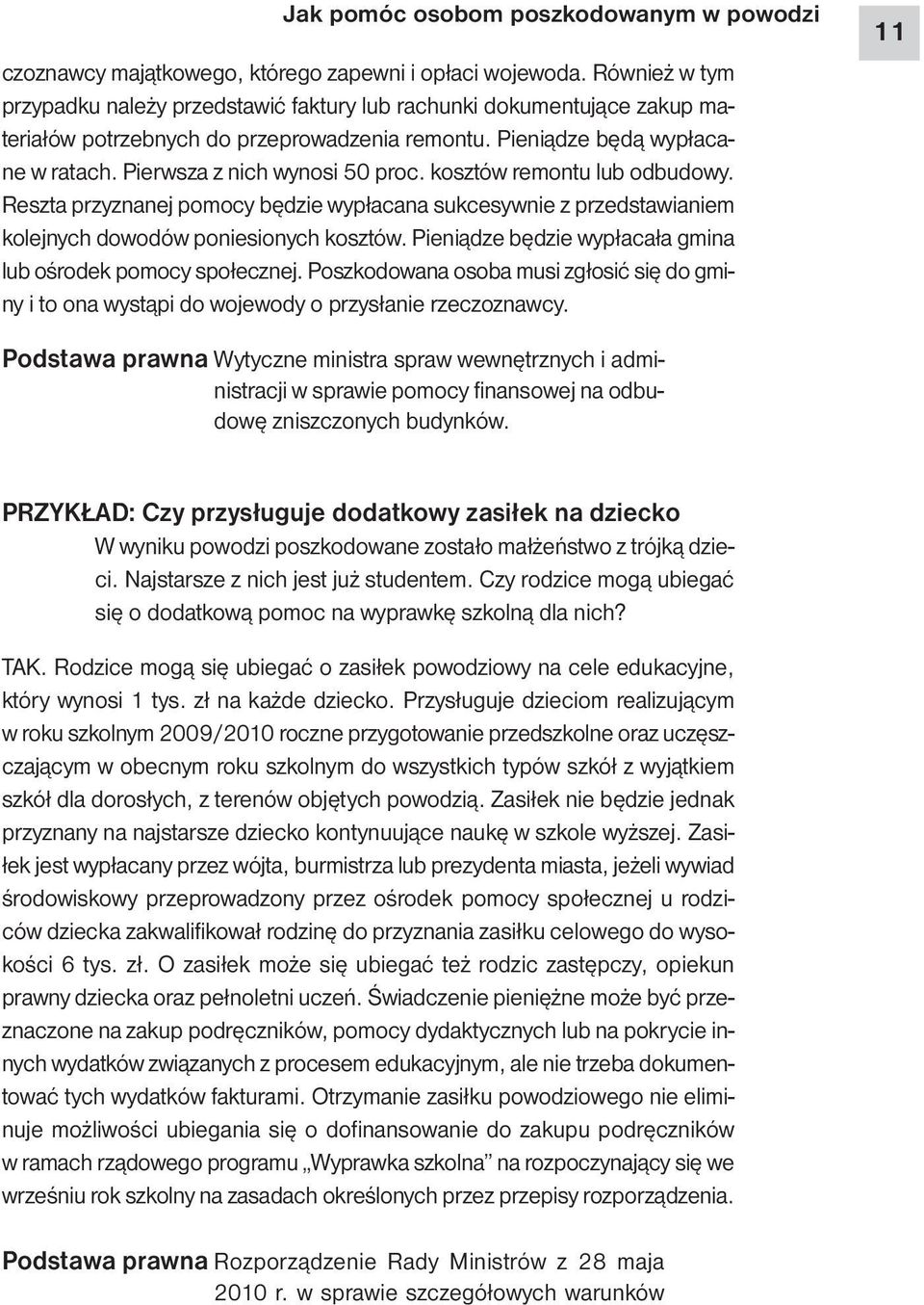 Pierwsza z nich wynosi 50 proc. kosztów remontu lub odbudowy. Reszta przyznanej pomocy będzie wypłacana sukcesywnie z przedstawianiem kolejnych dowodów poniesionych kosztów.