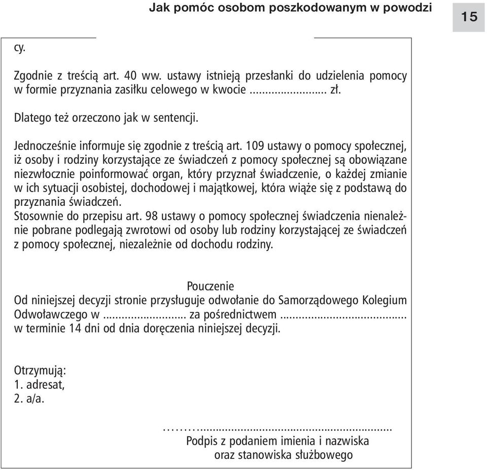 109 ustawy o pomocy społecznej, iż osoby i rodziny korzystające ze świadczeń z pomocy społecznej są obowiązane niezwłocznie poinformować organ, który przyznał świadczenie, o każdej zmianie w ich