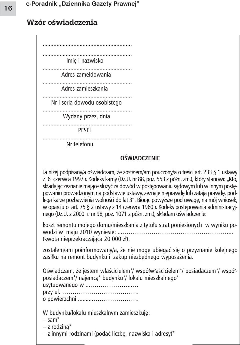 ), który stanowi: Kto, składając zeznanie mające służyć za dowód w postępowaniu sądowym lub w innym postępowaniu prowadzonym na podstawie ustawy, zeznaje nieprawdę lub zataja prawdę, podlega karze