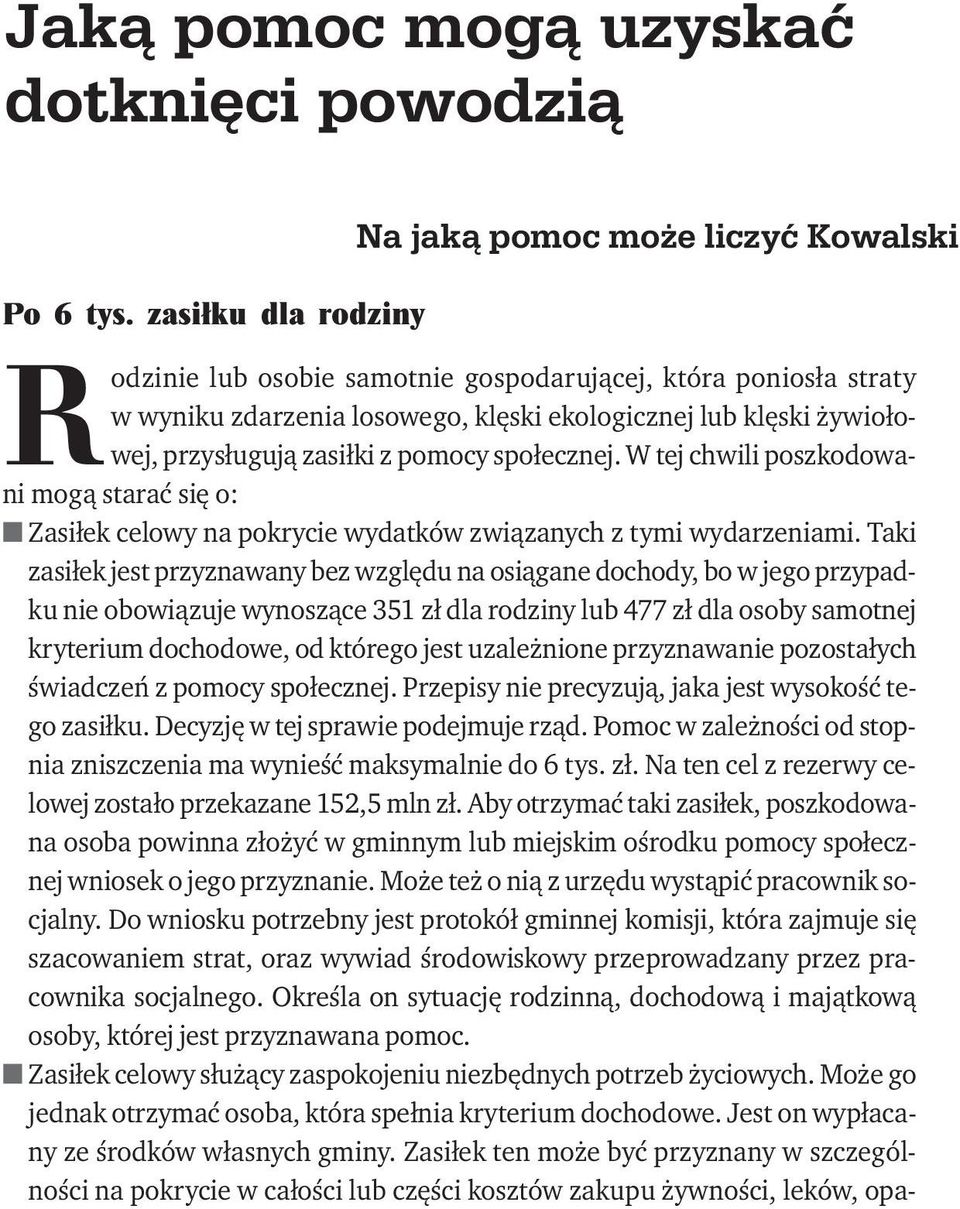 przysługują zasiłki z pomocy społecznej. W tej chwili poszkodowani mogą starać się o: Zasiłek celowy na pokrycie wydatków związanych z tymi wydarzeniami.