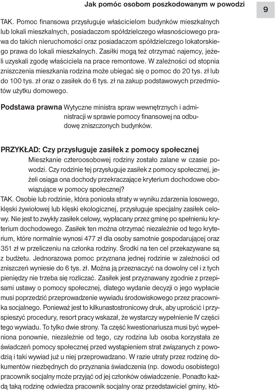 lokatorskiego prawa do lokali mieszkalnych. Zasiłki mogą też otrzymać najemcy, jeżeli uzyskali zgodę właściciela na prace remontowe.