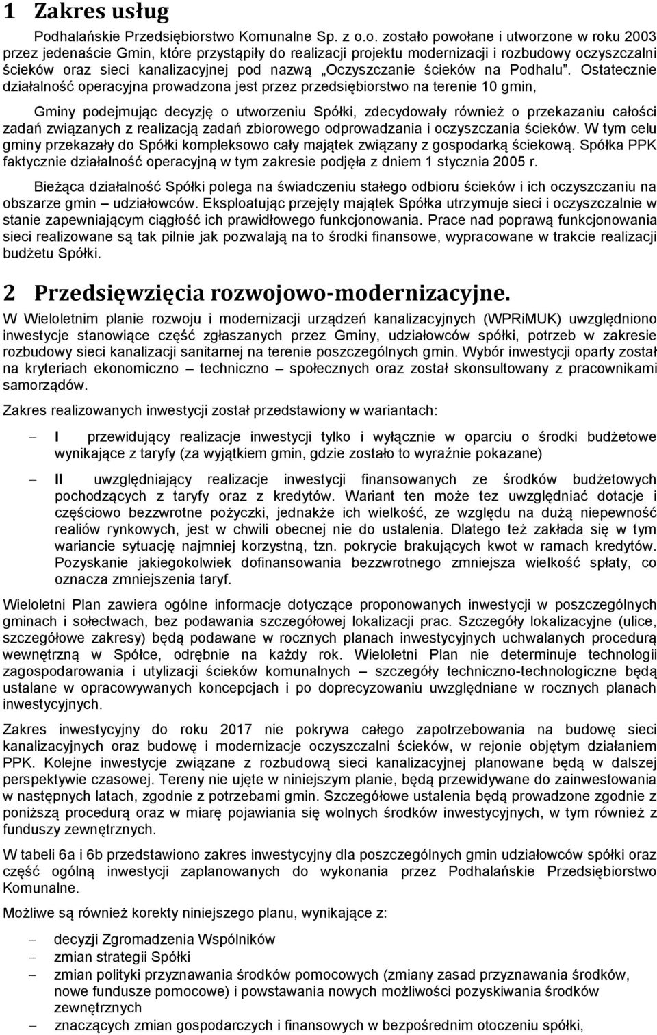 stwo Komunalne Sp. z o.o. zostało powołane i utworzone w roku 2003 przez jedenaście Gmin, które przystąpiły do realizacji projektu modernizacji i rozbudowy oczyszczalni ścieków oraz sieci