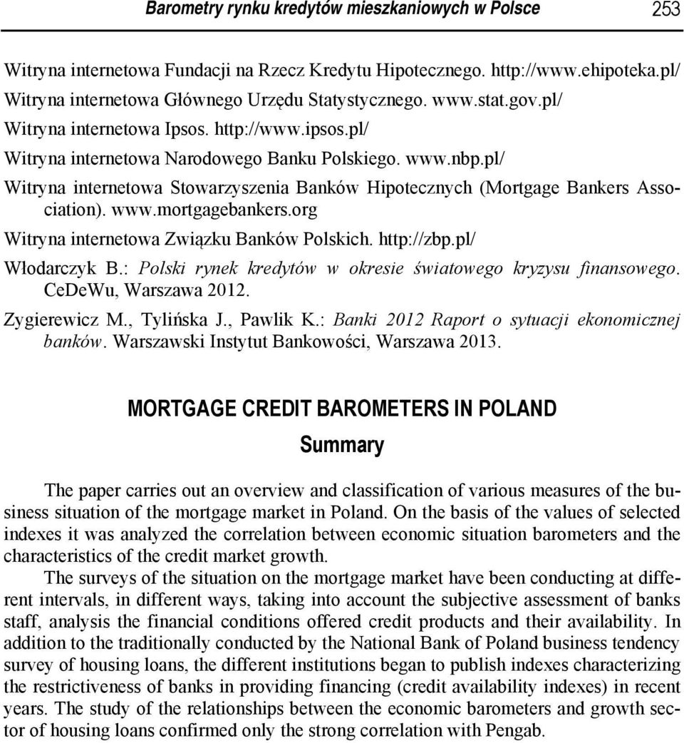 www.mortgagebankers.org Witryna internetowa Związku Banków Polskich. http://zbp.pl/ Włodarczyk B.: Polski rynek w okresie światowego kryzysu finansowego. CeDeWu, Warszawa 2012. Zygierewicz M.