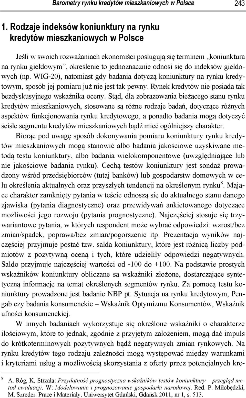 indeksów giełdowych (np. WIG-20), natomiast gdy badania dotyczą koniunktury na rynku kredytowym, sposób jej pomiaru już nie jest tak pewny. Rynek nie posiada tak bezdyskusyjnego wskaźnika oceny.