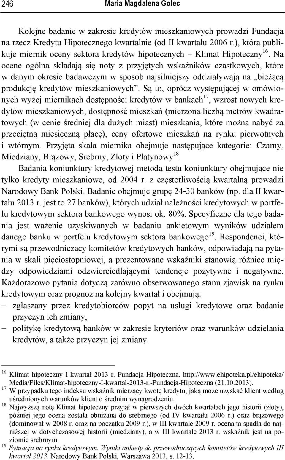 Na ocenę ogólną składają się noty z przyjętych wskaźników cząstkowych, które w danym okresie badawczym w sposób najsilniejszy oddziaływają na bieżącą produkcję mieszkaniowych.