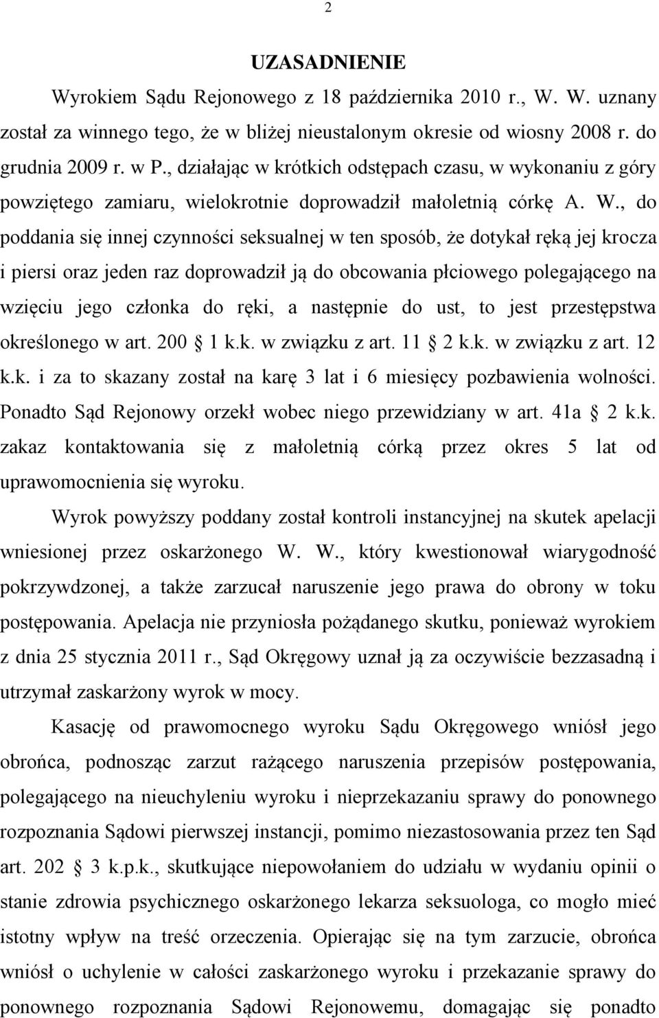 , do poddania się innej czynności seksualnej w ten sposób, że dotykał ręką jej krocza i piersi oraz jeden raz doprowadził ją do obcowania płciowego polegającego na wzięciu jego członka do ręki, a