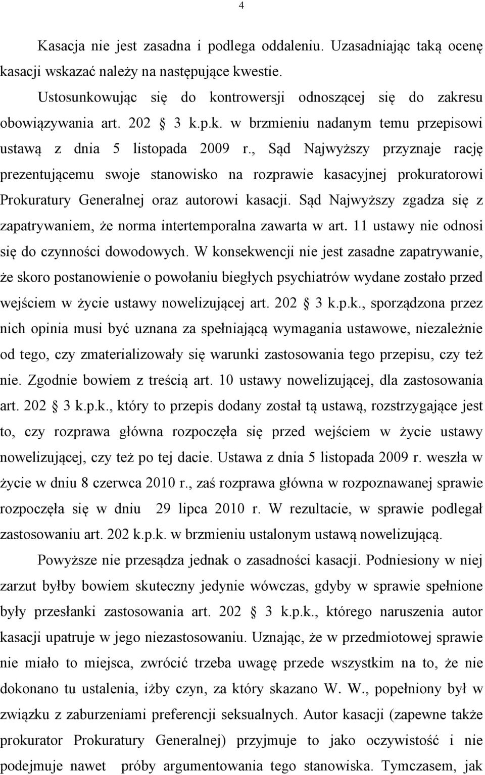 , Sąd Najwyższy przyznaje rację prezentującemu swoje stanowisko na rozprawie kasacyjnej prokuratorowi Prokuratury Generalnej oraz autorowi kasacji.