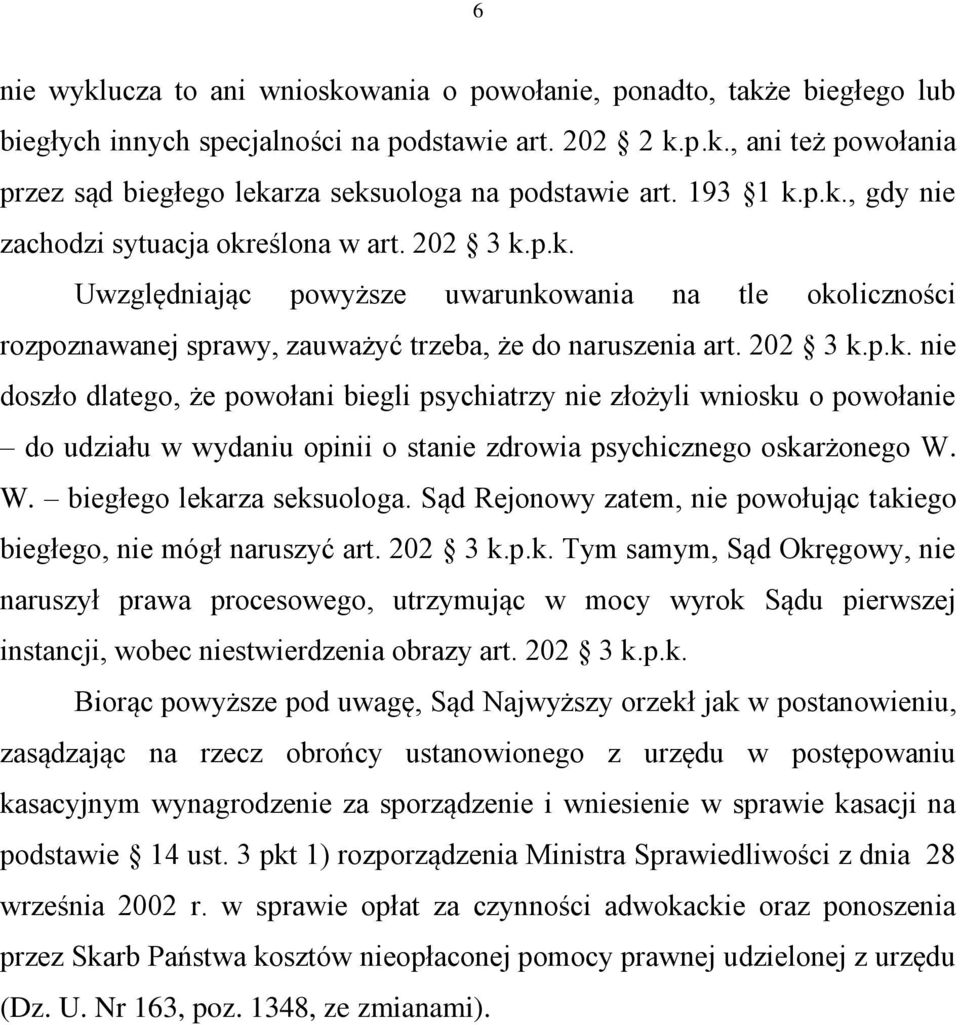 W. biegłego lekarza seksuologa. Sąd Rejonowy zatem, nie powołując takiego biegłego, nie mógł naruszyć art. 202 3 k.p.k. Tym samym, Sąd Okręgowy, nie naruszył prawa procesowego, utrzymując w mocy wyrok Sądu pierwszej instancji, wobec niestwierdzenia obrazy art.