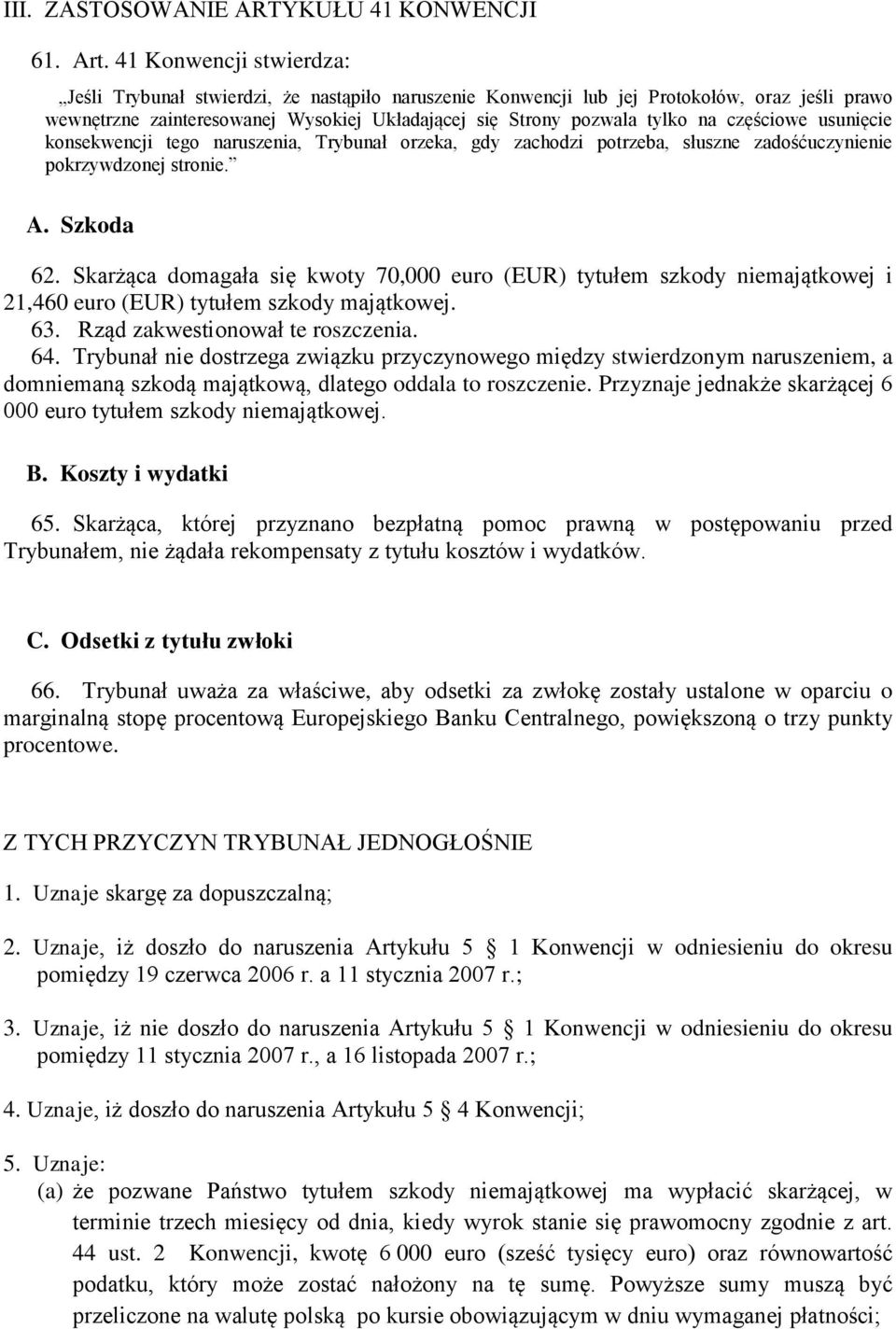 częściowe usunięcie konsekwencji tego naruszenia, Trybunał orzeka, gdy zachodzi potrzeba, słuszne zadośćuczynienie pokrzywdzonej stronie. A. Szkoda 62.