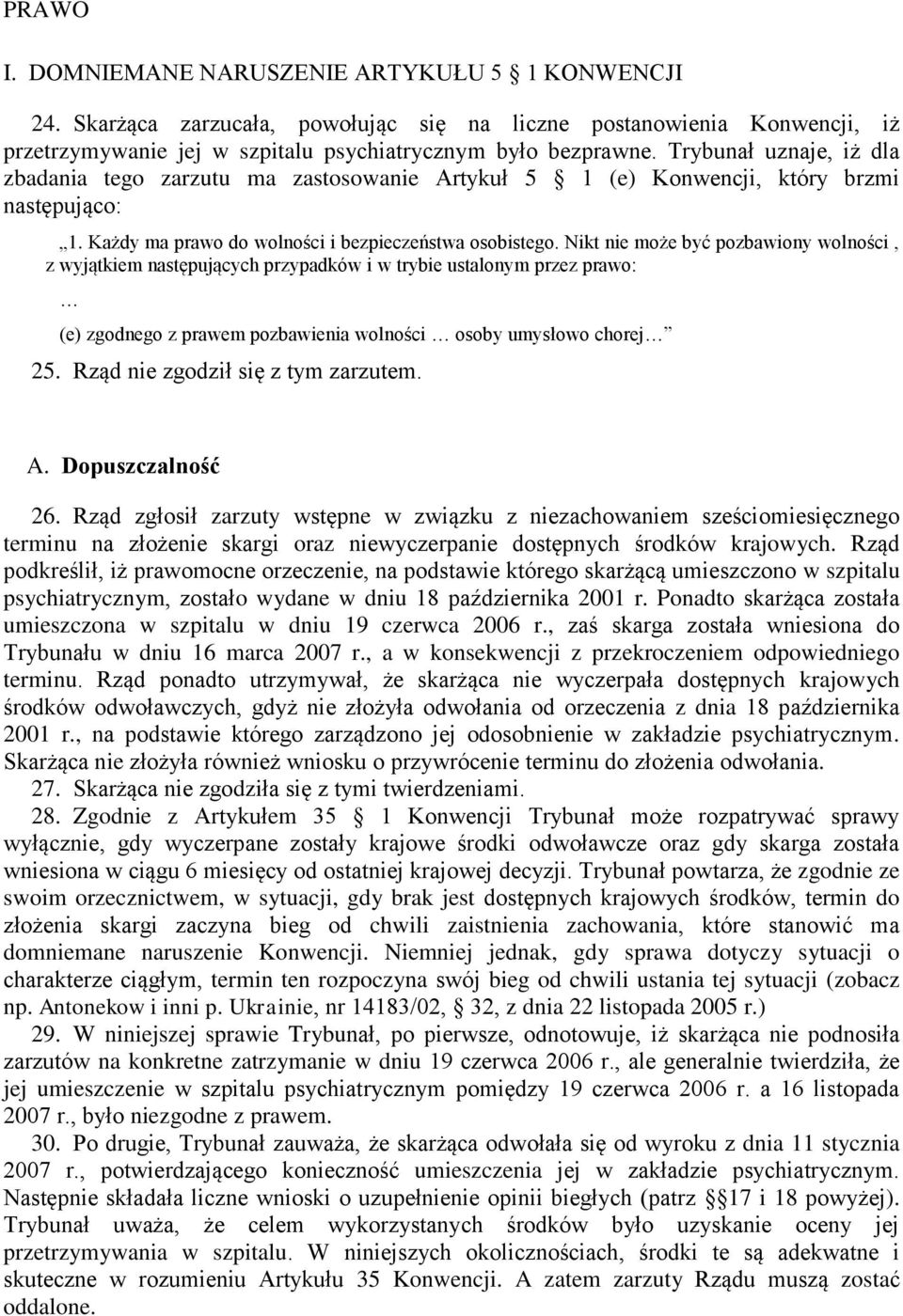 Nikt nie może być pozbawiony wolności, z wyjątkiem następujących przypadków i w trybie ustalonym przez prawo: (e) zgodnego z prawem pozbawienia wolności osoby umysłowo chorej 25.