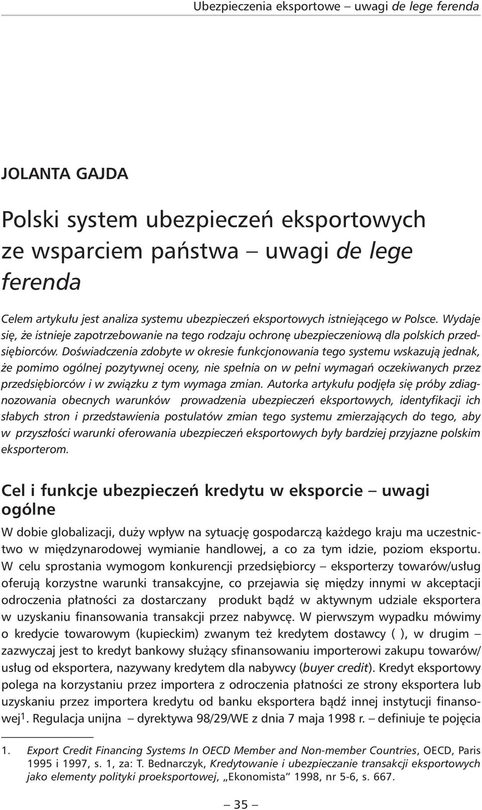 Doświadczenia zdobyte w okresie funkcjonowania tego systemu wskazują jednak, że pomimo ogólnej pozytywnej oceny, nie spełnia on w pełni wymagań oczekiwanych przez przedsiębiorców i w związku z tym