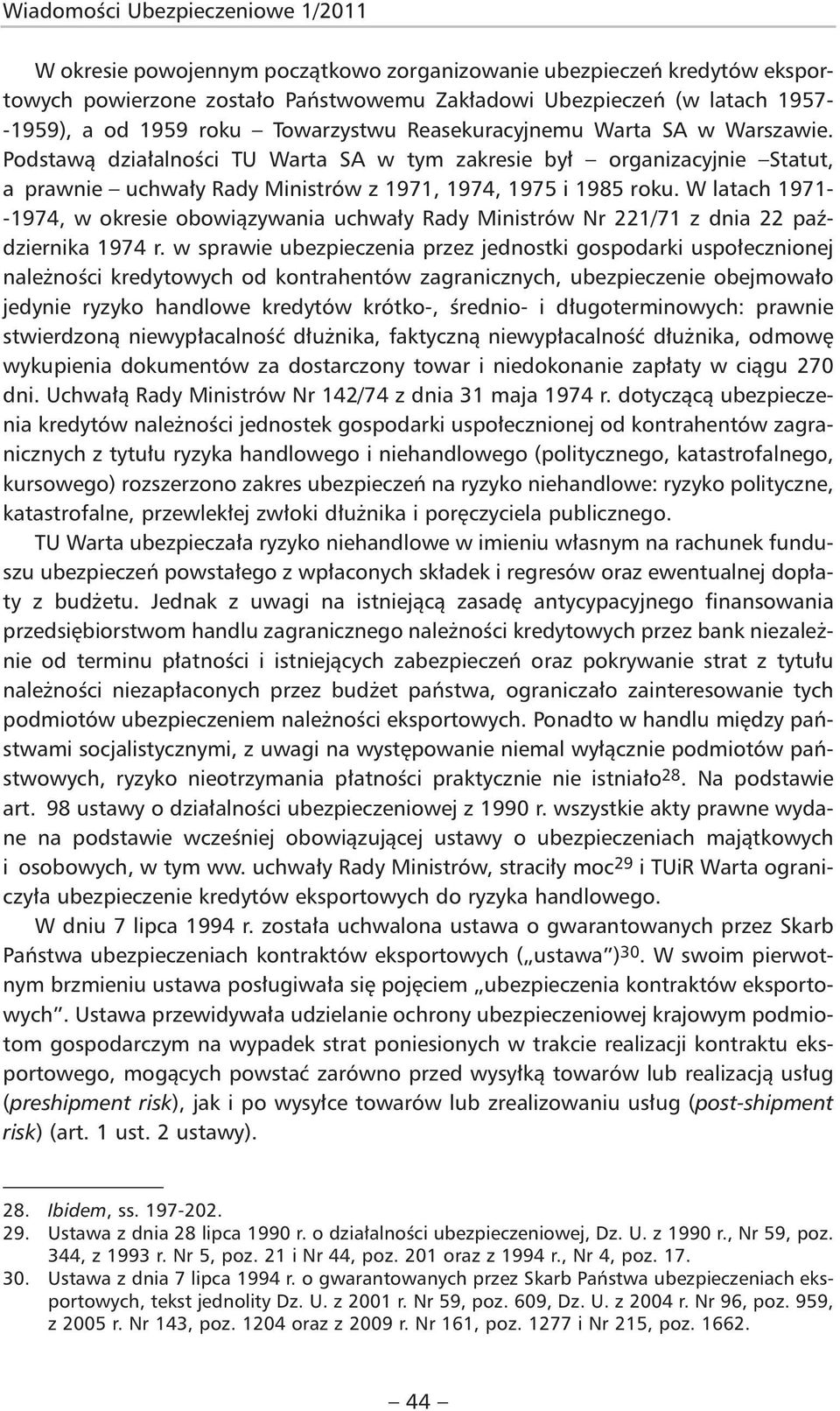 Podstawą działalności TU Warta SA w tym zakresie był organizacyjnie Statut, a prawnie uchwały Rady Ministrów z 1971, 1974, 1975 i 1985 roku.
