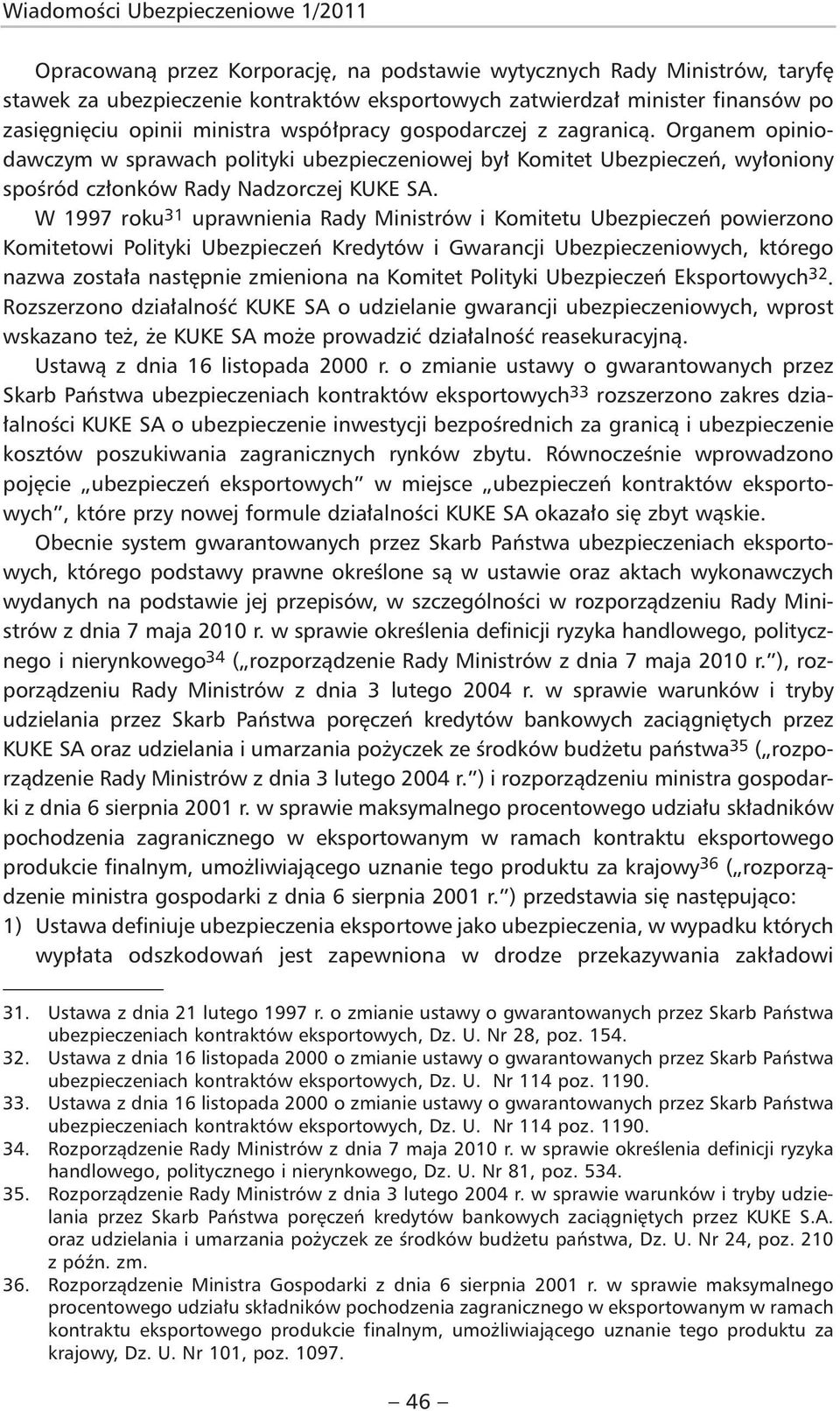Organem opiniodawczym w sprawach polityki ubezpieczeniowej był Komitet Ubezpieczeń, wyłoniony spośród członków Rady Nadzorczej KUKE SA.
