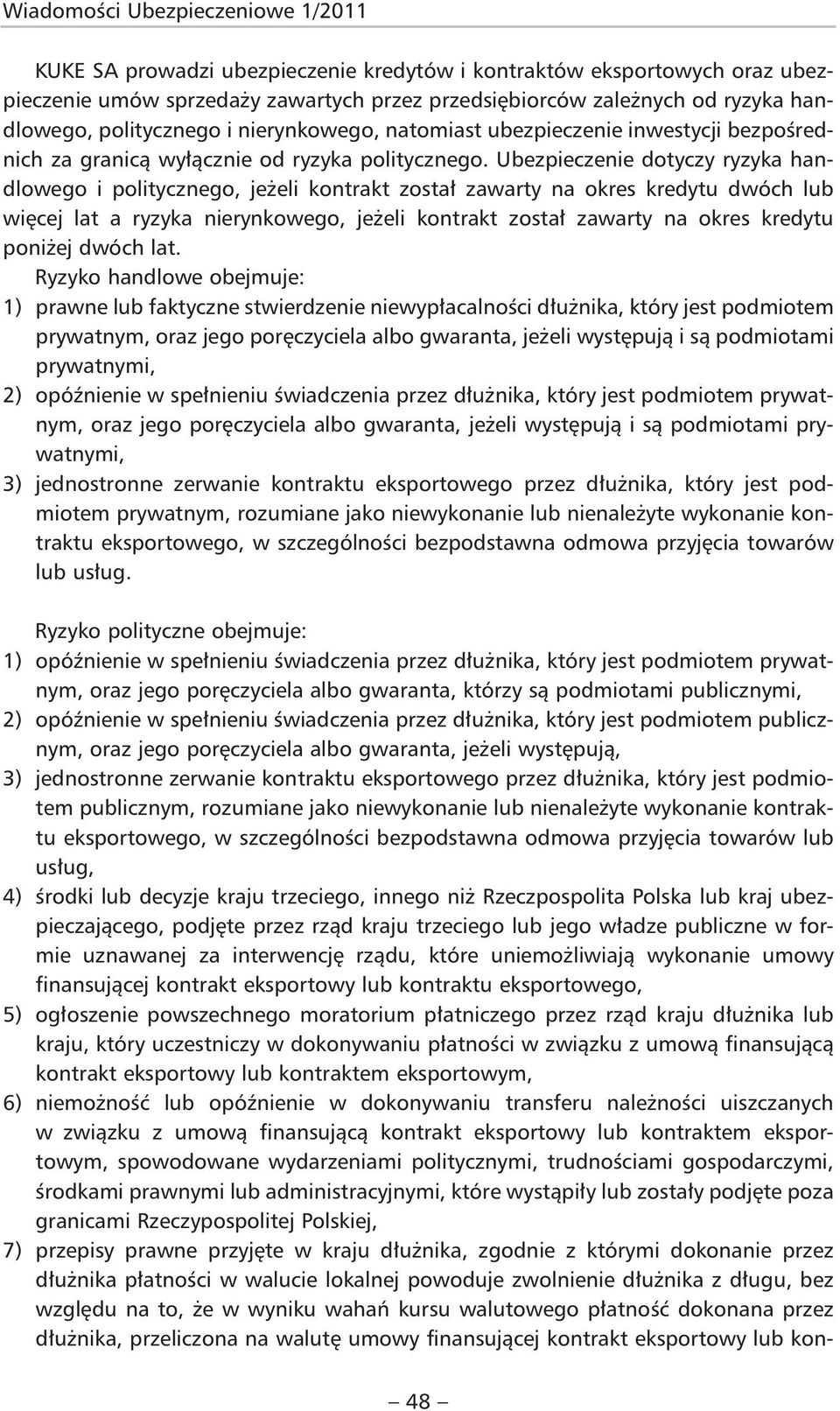 Ubezpieczenie dotyczy ryzyka handlowego i politycznego, jeżeli kontrakt został zawarty na okres kredytu dwóch lub więcej lat a ryzyka nierynkowego, jeżeli kontrakt został zawarty na okres kredytu