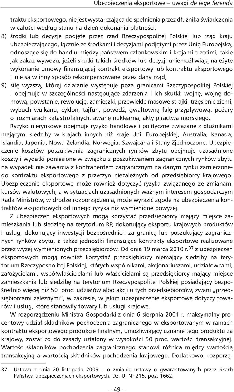 członkowskim i krajami trzecimi, takie jak zakaz wywozu, jeżeli skutki takich środków lub decyzji uniemożliwiają należyte wykonanie umowy finansującej kontrakt eksportowy lub kontraktu eksportowego i