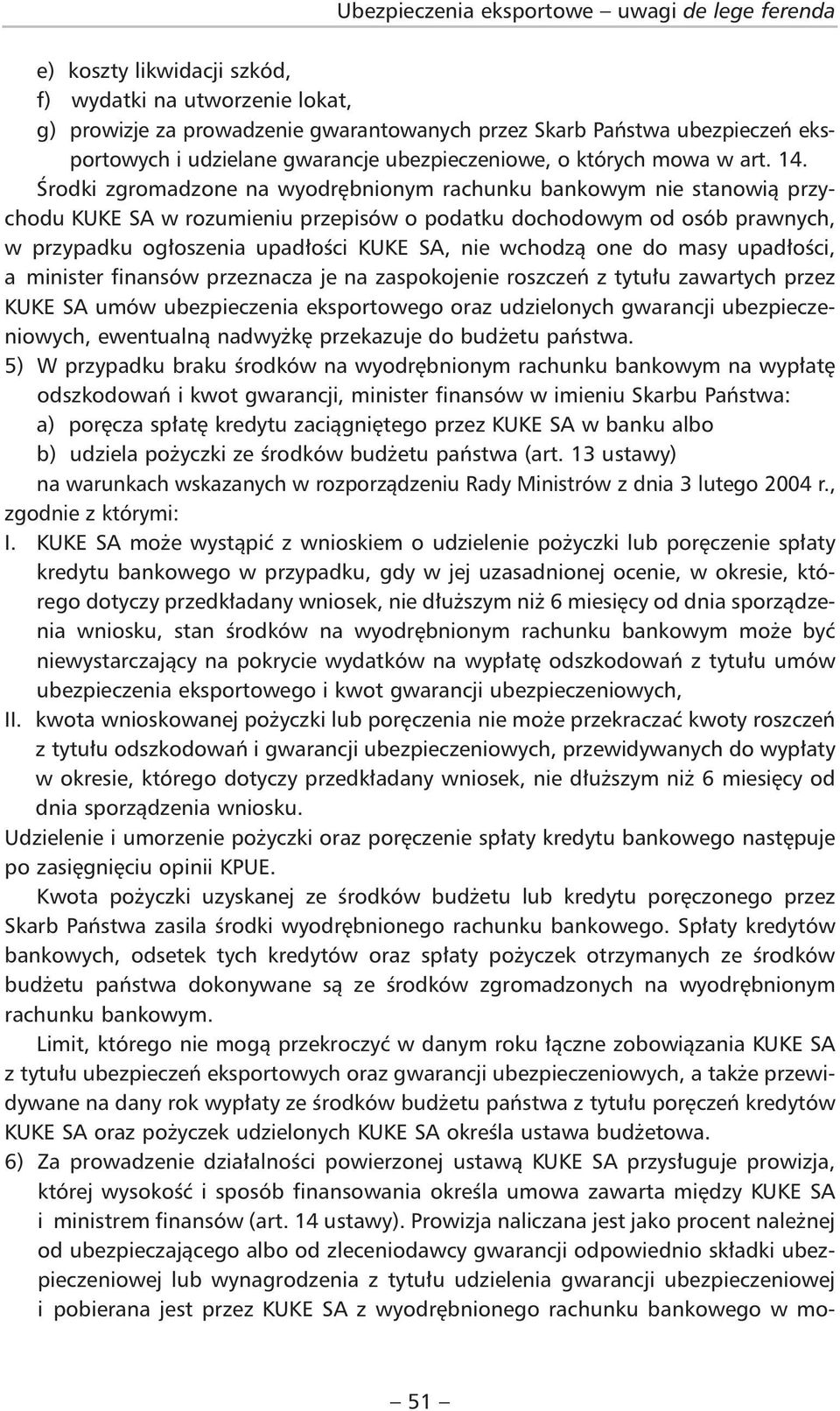 Środki zgromadzone na wyodrębnionym rachunku bankowym nie stanowią przychodu KUKE SA w rozumieniu przepisów o podatku dochodowym od osób prawnych, w przypadku ogłoszenia upadłości KUKE SA, nie