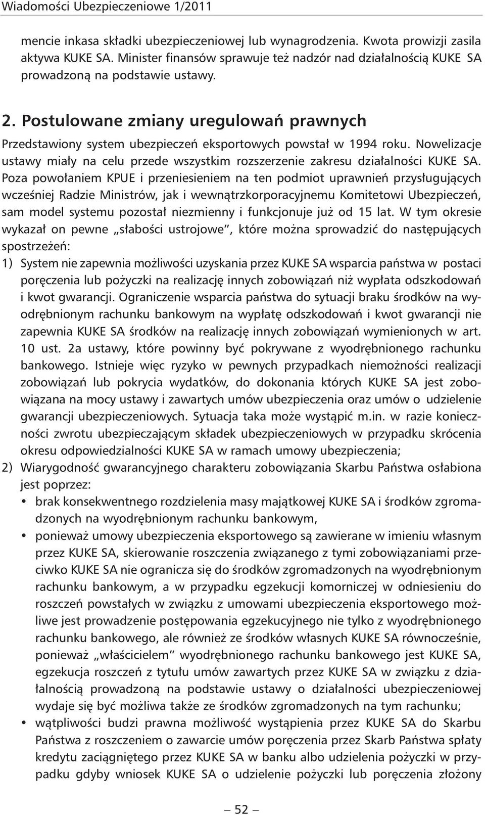 Postulowane zmiany uregulowań prawnych Przedstawiony system ubezpieczeń eksportowych powstał w 1994 roku. Nowelizacje ustawy miały na celu przede wszystkim rozszerzenie zakresu działalności KUKE SA.