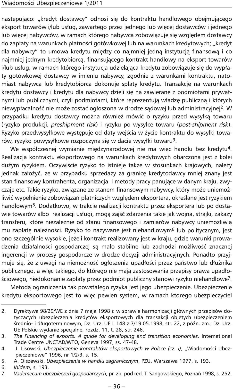 najmniej jedną instytucją finansową i co najmniej jednym kredytobiorcą, finansującego kontrakt handlowy na eksport towarów i/lub usług, w ramach którego instytucja udzielająca kredytu zobowiązuje się