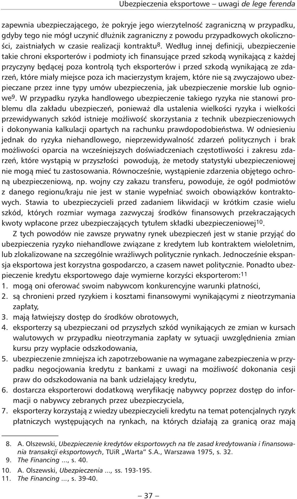 Według innej definicji, ubezpieczenie takie chroni eksporterów i podmioty ich finansujące przed szkodą wynikającą z każdej przyczyny będącej poza kontrolą tych eksporterów i przed szkodą wynikającą
