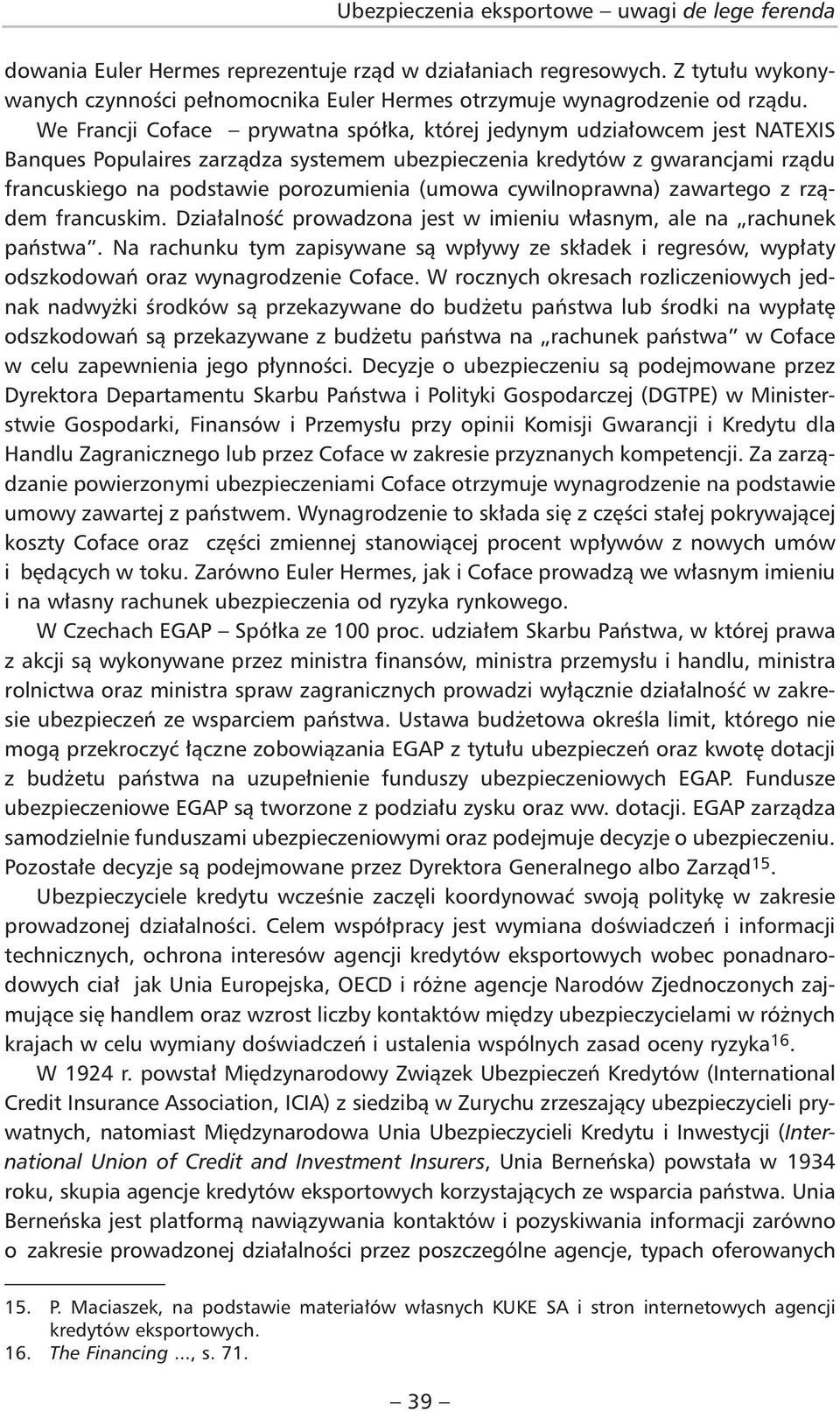 We Francji Coface prywatna spółka, której jedynym udziałowcem jest NATEXIS Banques Populaires zarządza systemem ubezpieczenia kredytów z gwarancjami rządu francuskiego na podstawie porozumienia