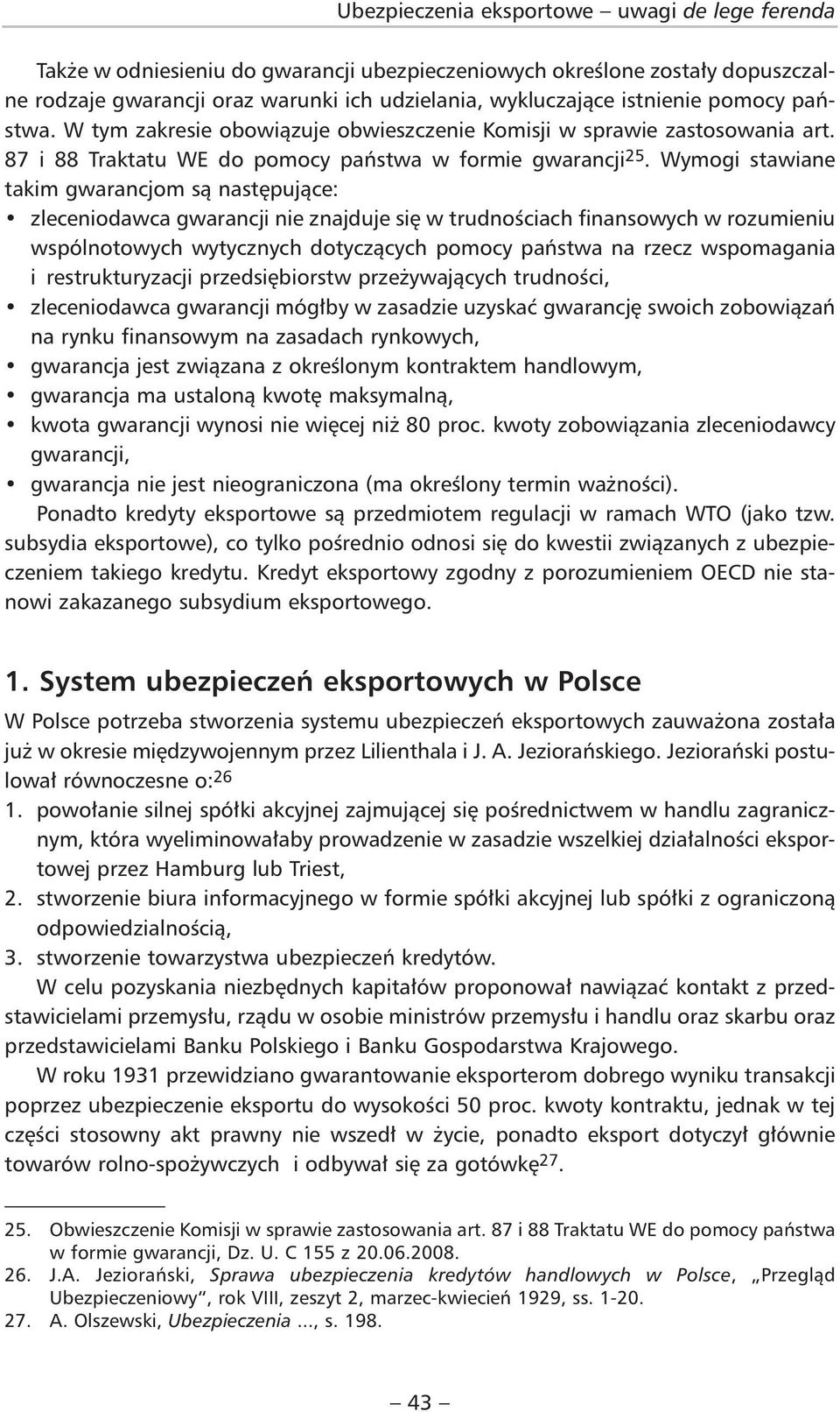 Wymogi stawiane takim gwarancjom są następujące: zleceniodawca gwarancji nie znajduje się w trudnościach finansowych w rozumie niu wspólnotowych wytycznych dotyczących pomocy państwa na rzecz