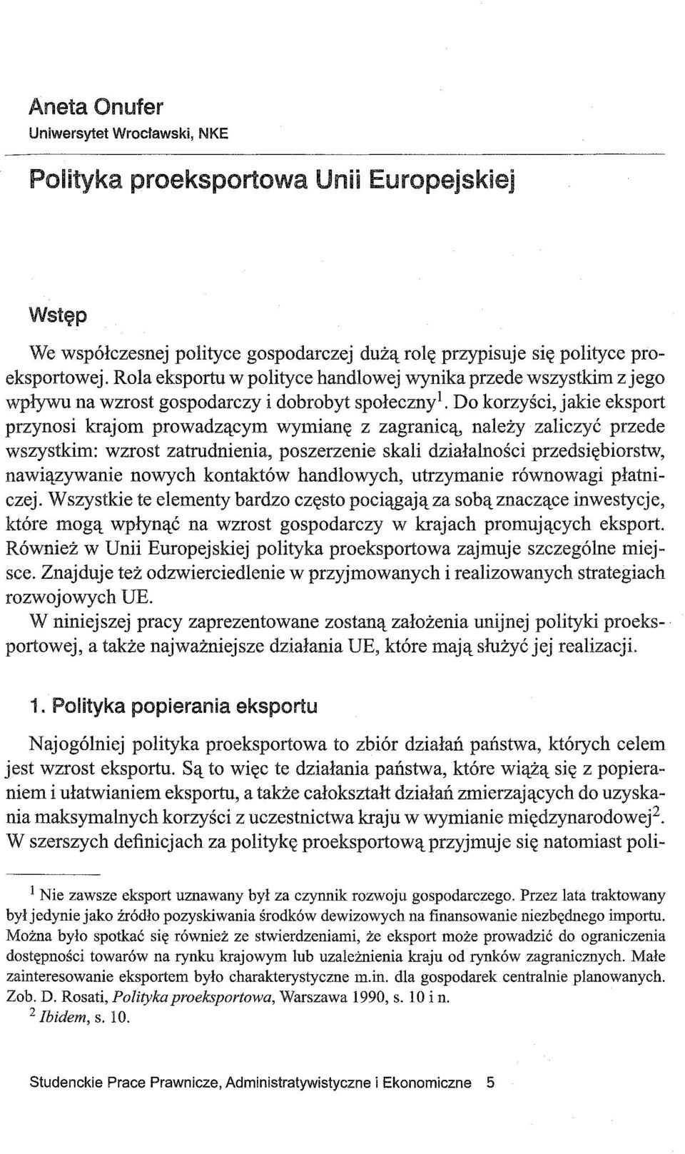 Do korzyści, jakie eksport przynosi krajom prowadzącym wymianę z zagranicą, należy zaliczyć przede wszystkim: wzrost zatrudnienia, poszerzenie skali działalności przedsiębiorstw, nawiązywanie nowych