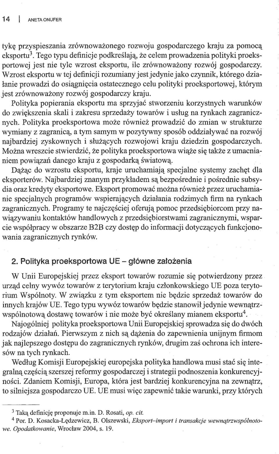 Wzrost eksportu w tej definicji rozumiany jest jedynie jako czynnik, którego działanie prowadzi do osiągnięcia ostatecznego celu polityki proeksportowej, którym jest zrównoważony rozwój gospodarczy