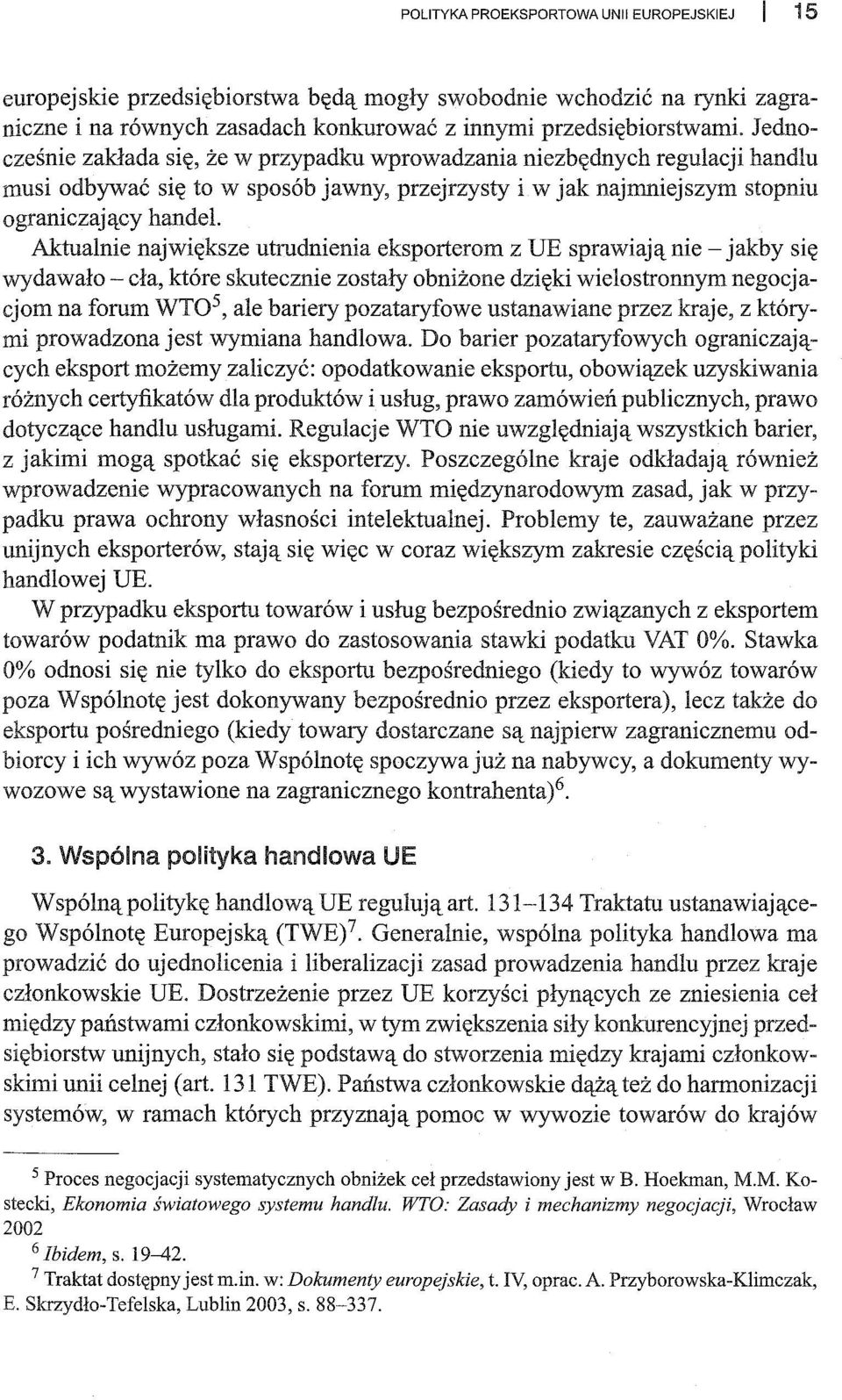 Aktualnie największe utrudnienia eksporterom z UE sprawiają nie - jakby się wydawało - cła, które skutecznie zostały obniżone dzięki wielostronnym negocjacjom na forum WT0 5, ale bariery pozataryfowe