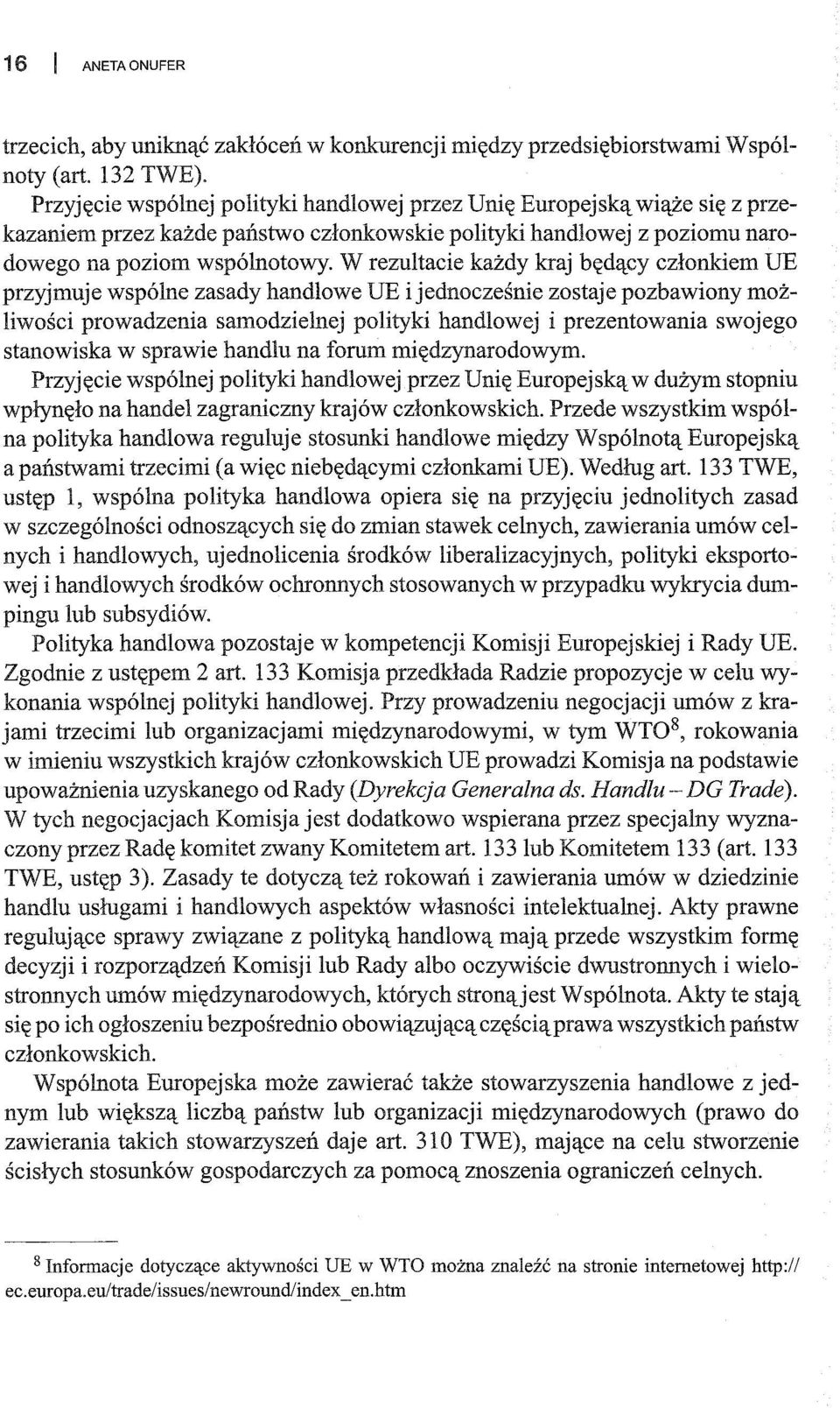 W rezultacie każdy kraj będący członkiem UE przyjmuje wspólne zasady handlowe UE i jednocześnie zostaje pozbawiony możliwości prowadzenia samodzielnej polityki handlowej i prezentowania swojego