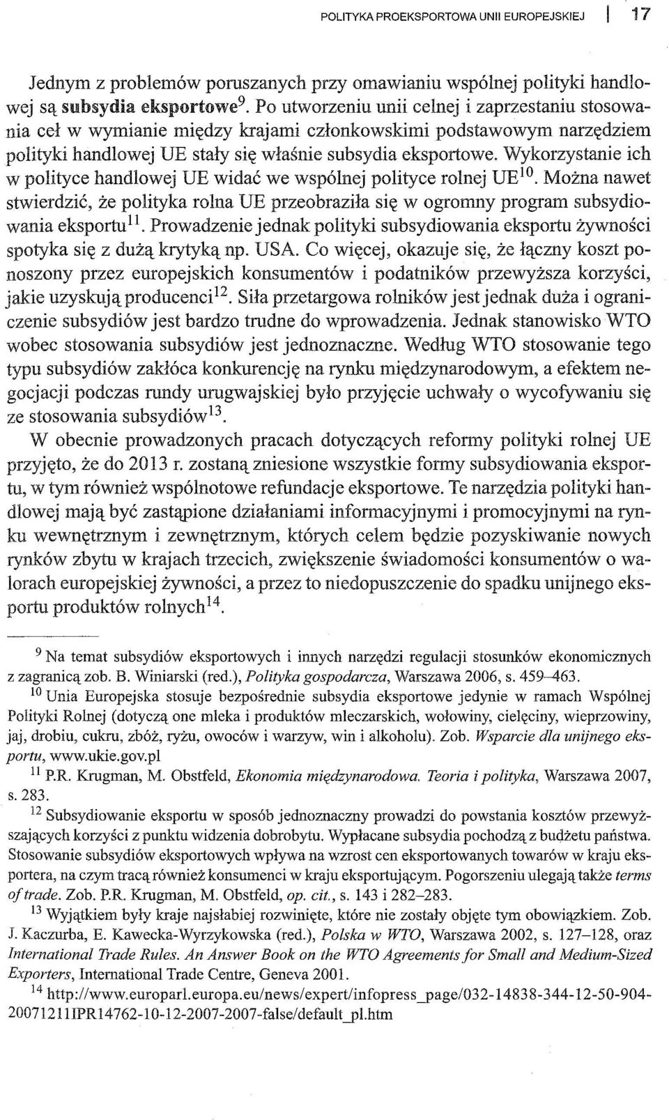 Wykorzystanie ich w polityce handlowej UE widać we wspólnej polityce rolnej UElO. Można nawet stwierdzić, że polityka rolna UE przeobraziła się w ogromny program subsydiowania eksportull.